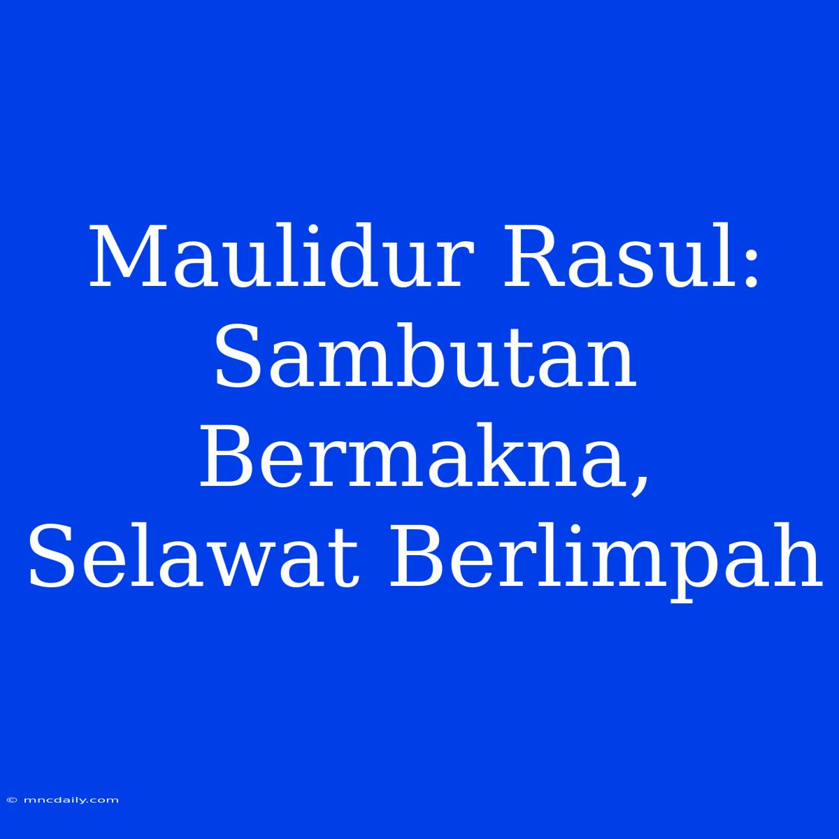 Maulidur Rasul: Sambutan  Bermakna, Selawat Berlimpah