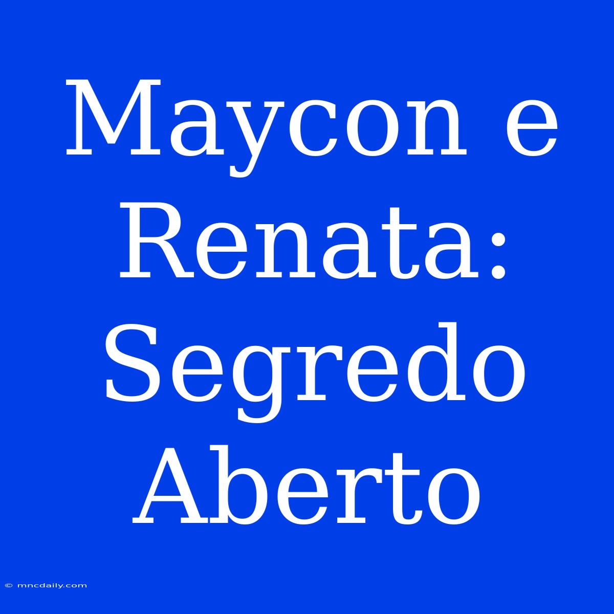 Maycon E Renata: Segredo Aberto