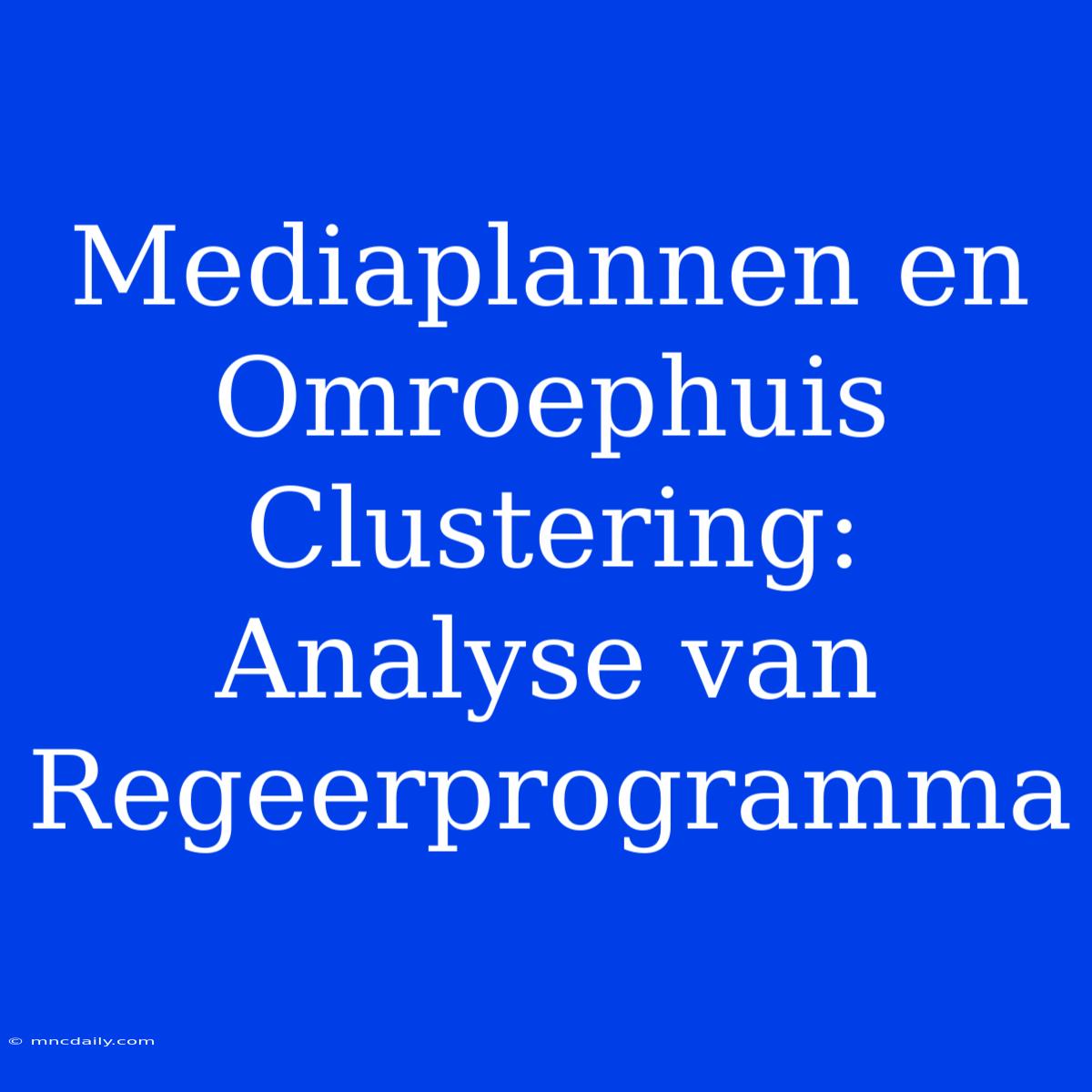 Mediaplannen En Omroephuis Clustering: Analyse Van Regeerprogramma