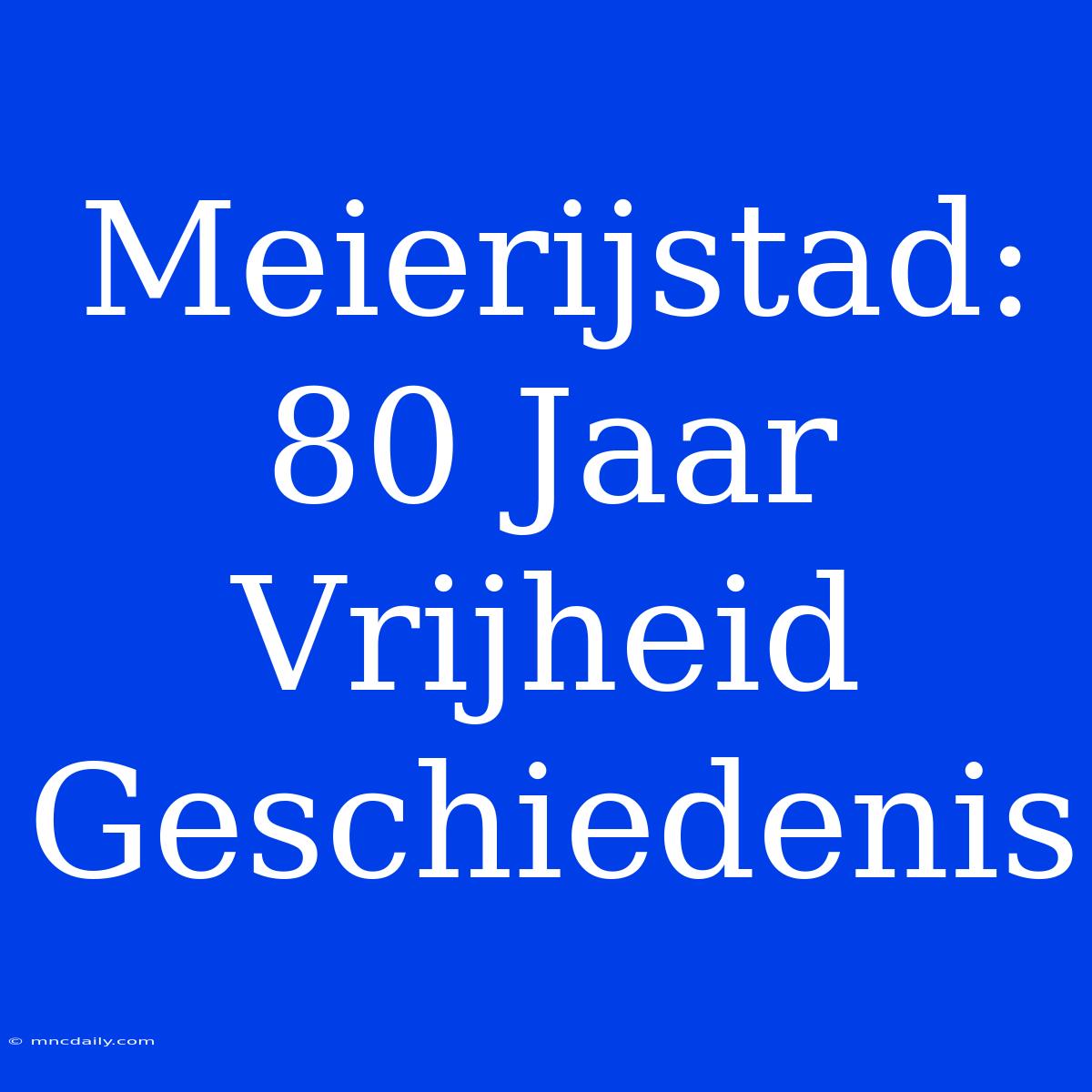 Meierijstad: 80 Jaar Vrijheid Geschiedenis 