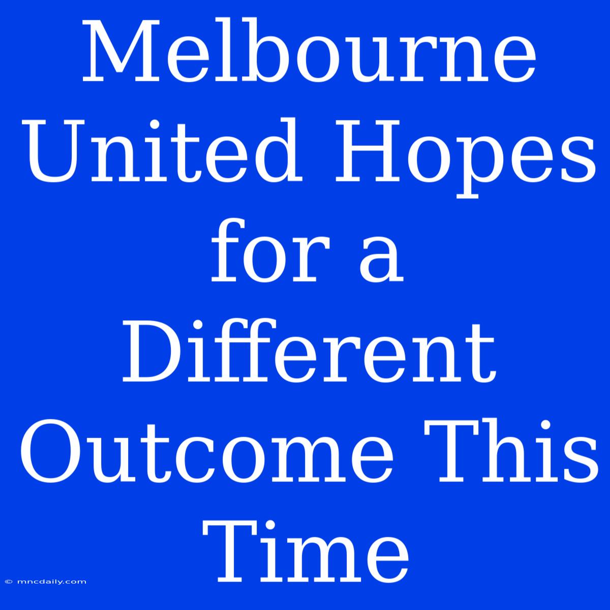 Melbourne United Hopes For A Different Outcome This Time 