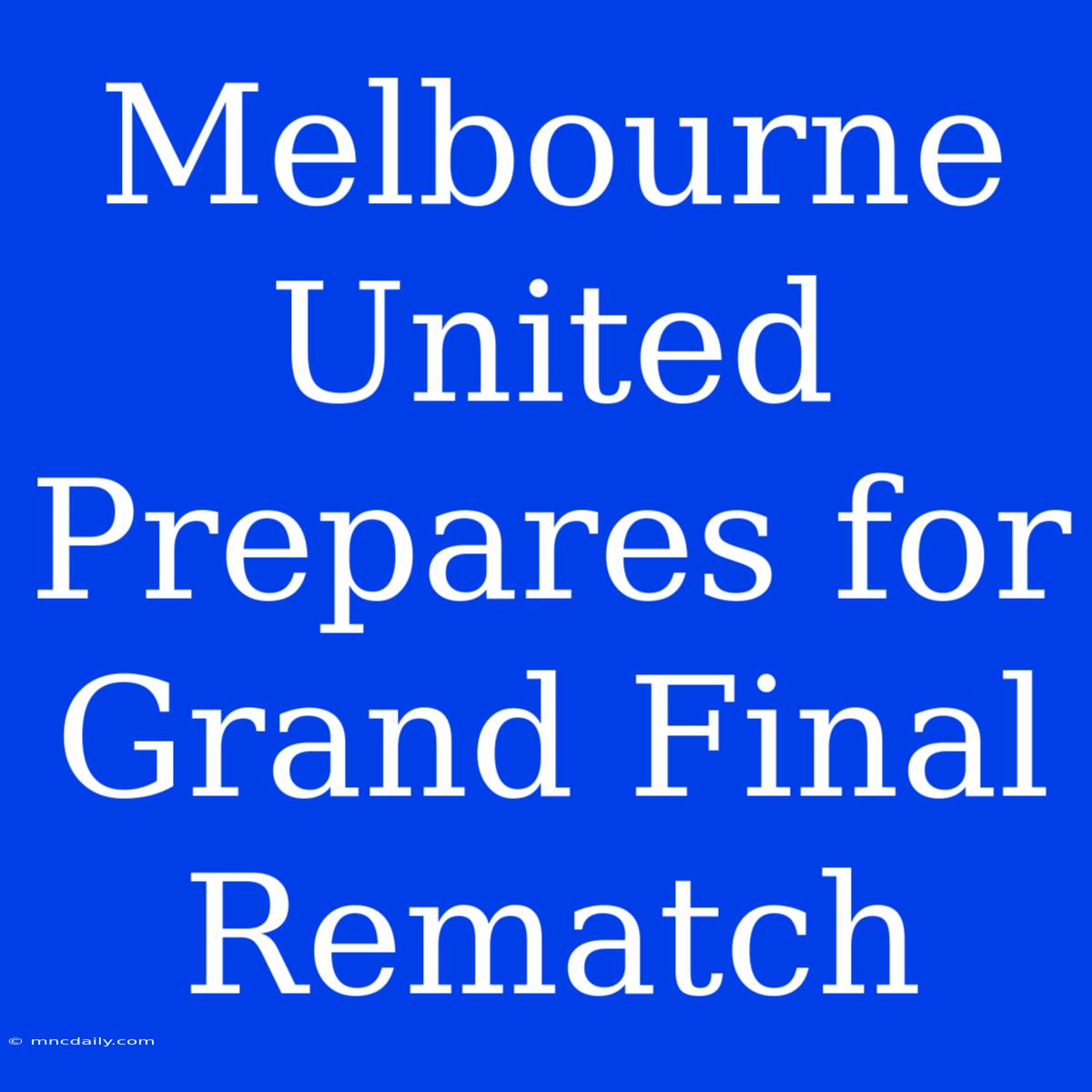 Melbourne United Prepares For Grand Final Rematch