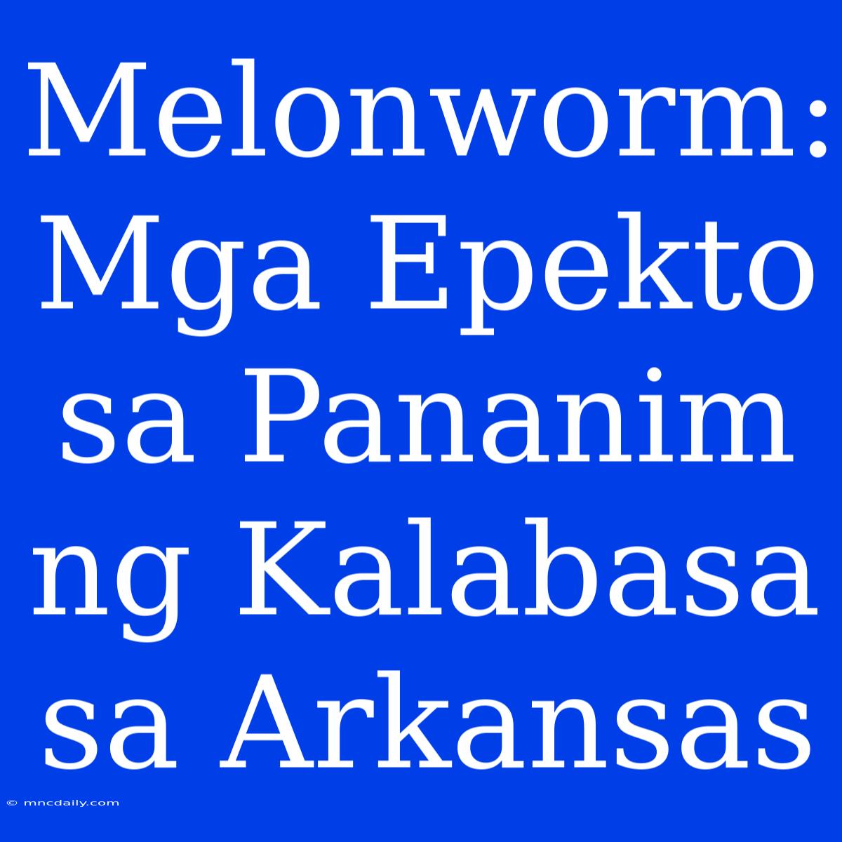 Melonworm: Mga Epekto Sa Pananim Ng Kalabasa Sa Arkansas