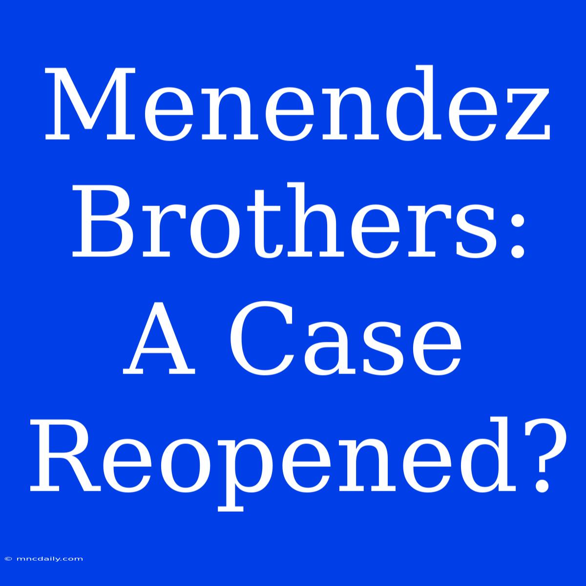 Menendez Brothers: A Case Reopened?