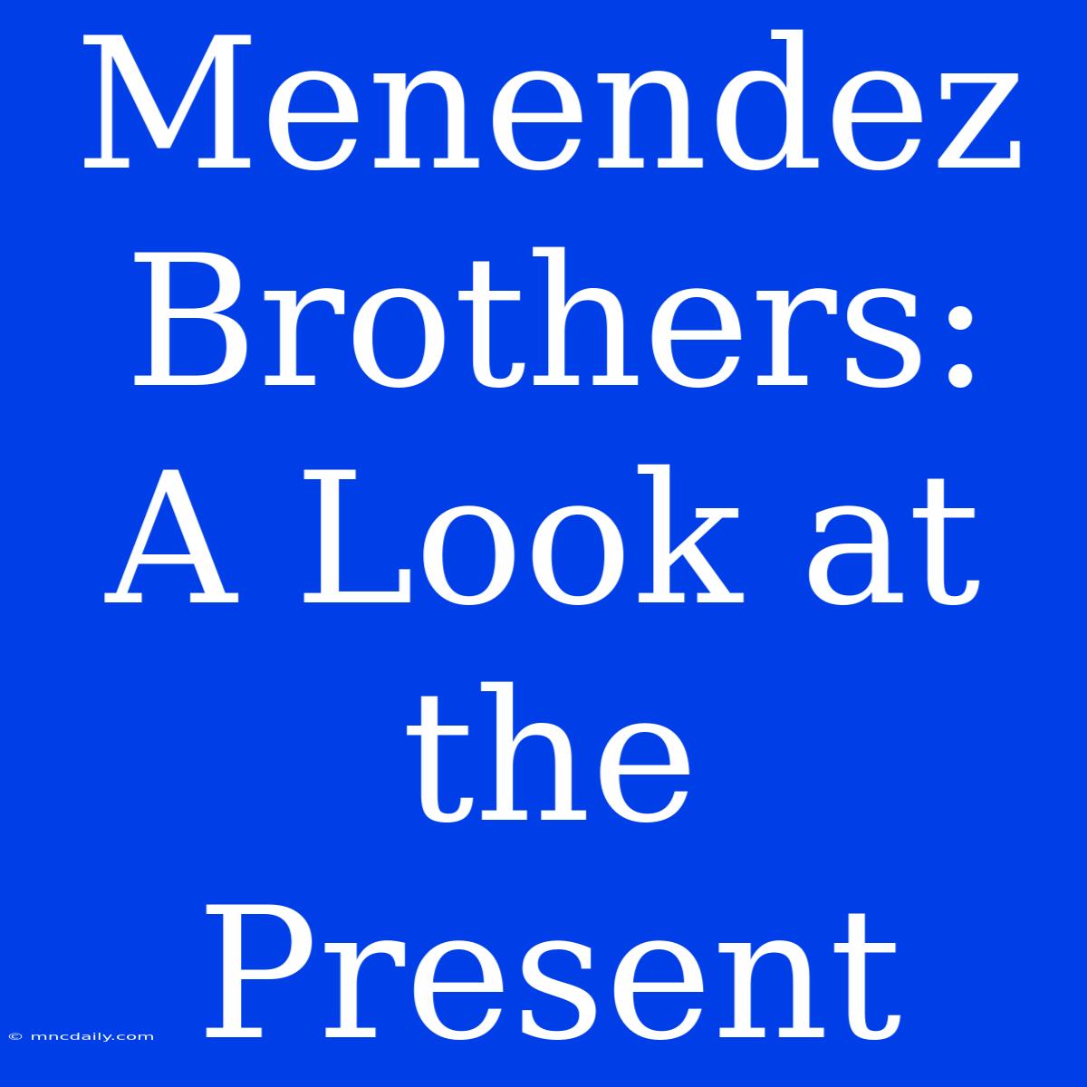 Menendez Brothers:  A Look At The Present 