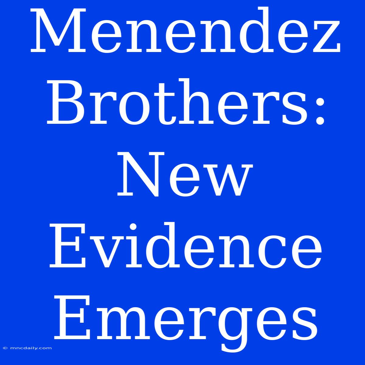 Menendez Brothers: New Evidence Emerges