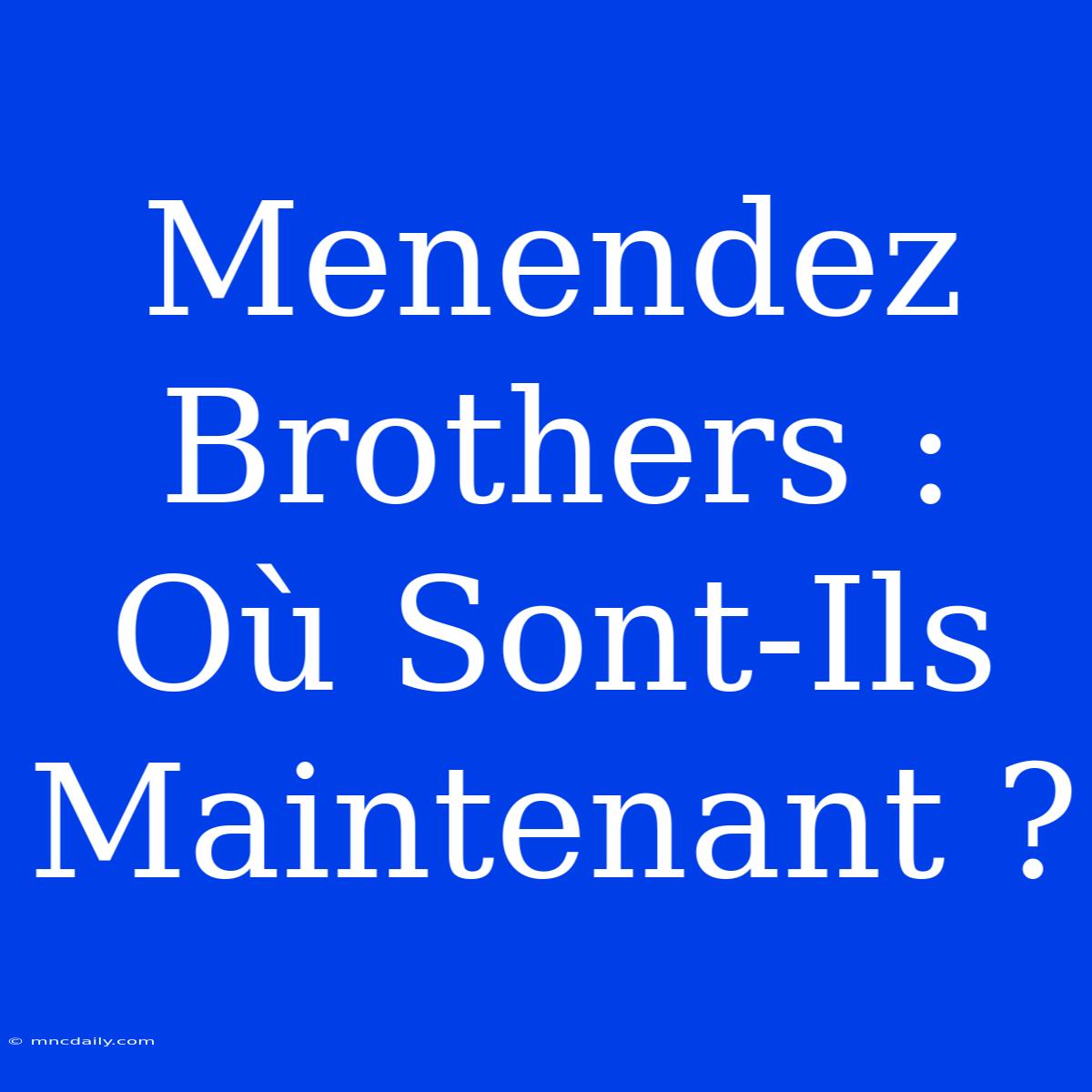 Menendez Brothers : Où Sont-Ils Maintenant ? 