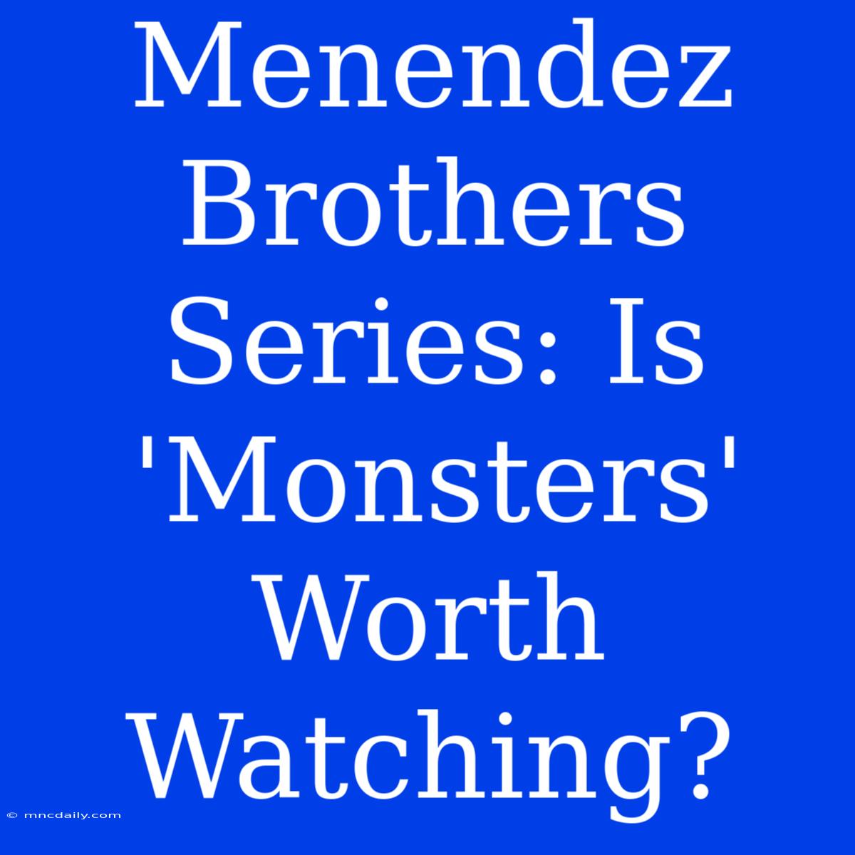 Menendez Brothers Series: Is 'Monsters' Worth Watching?