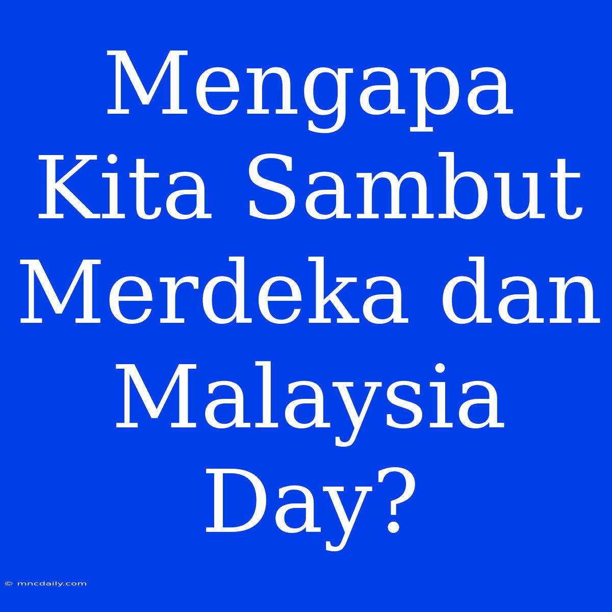 Mengapa Kita Sambut Merdeka Dan Malaysia Day?