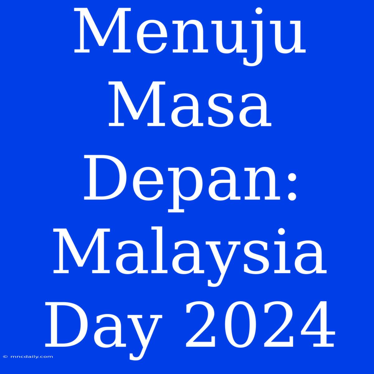 Menuju Masa Depan: Malaysia Day 2024