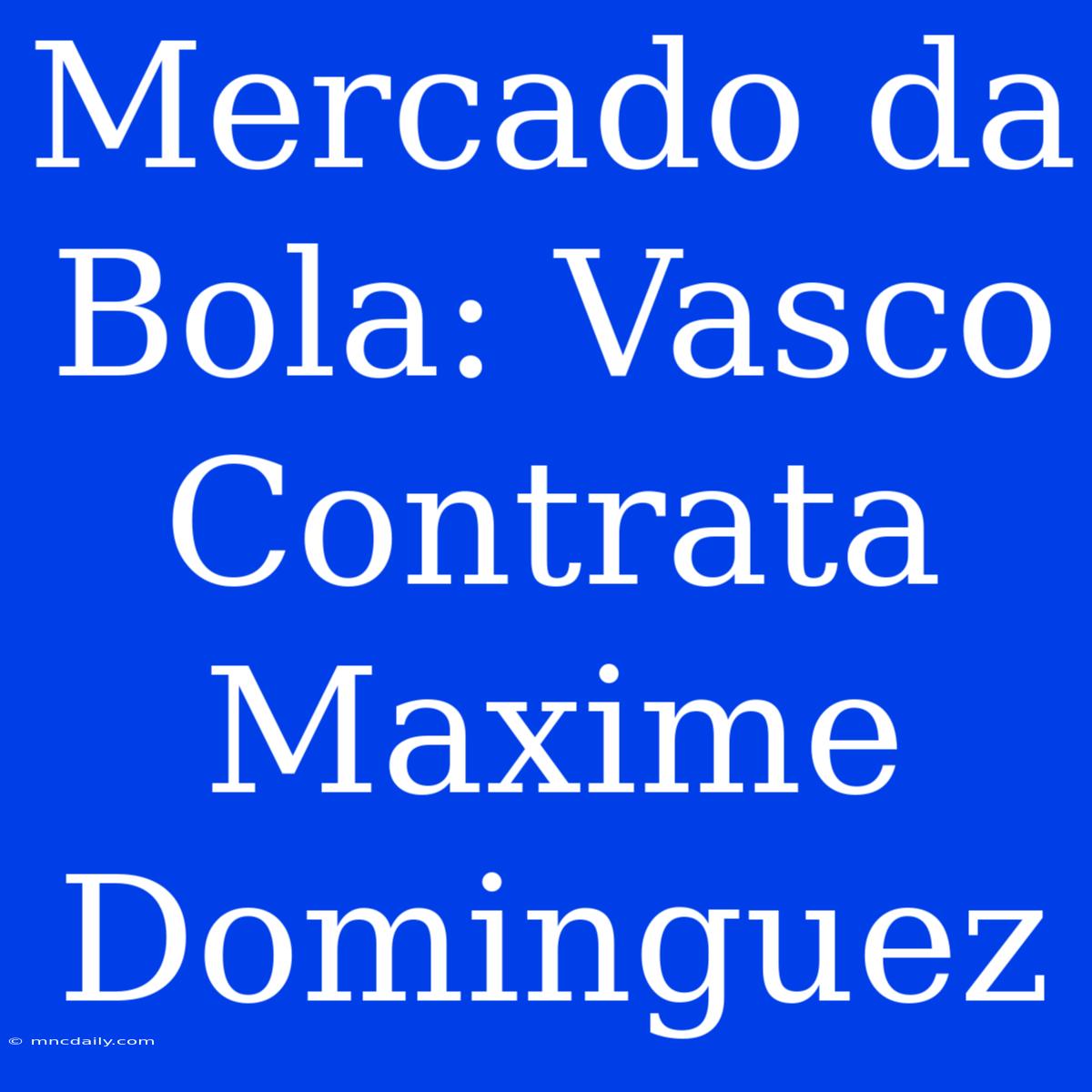 Mercado Da Bola: Vasco Contrata Maxime Dominguez