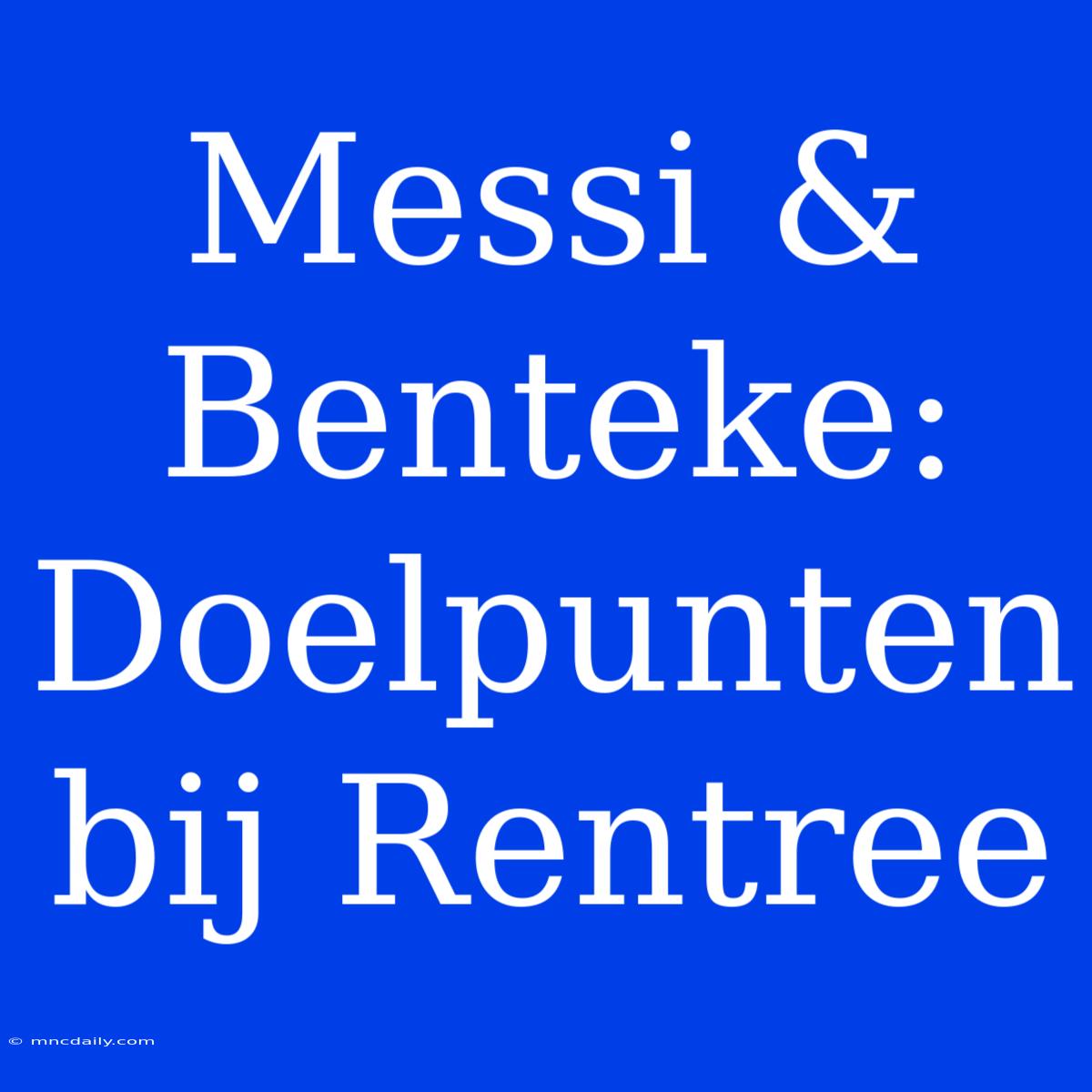 Messi & Benteke: Doelpunten Bij Rentree