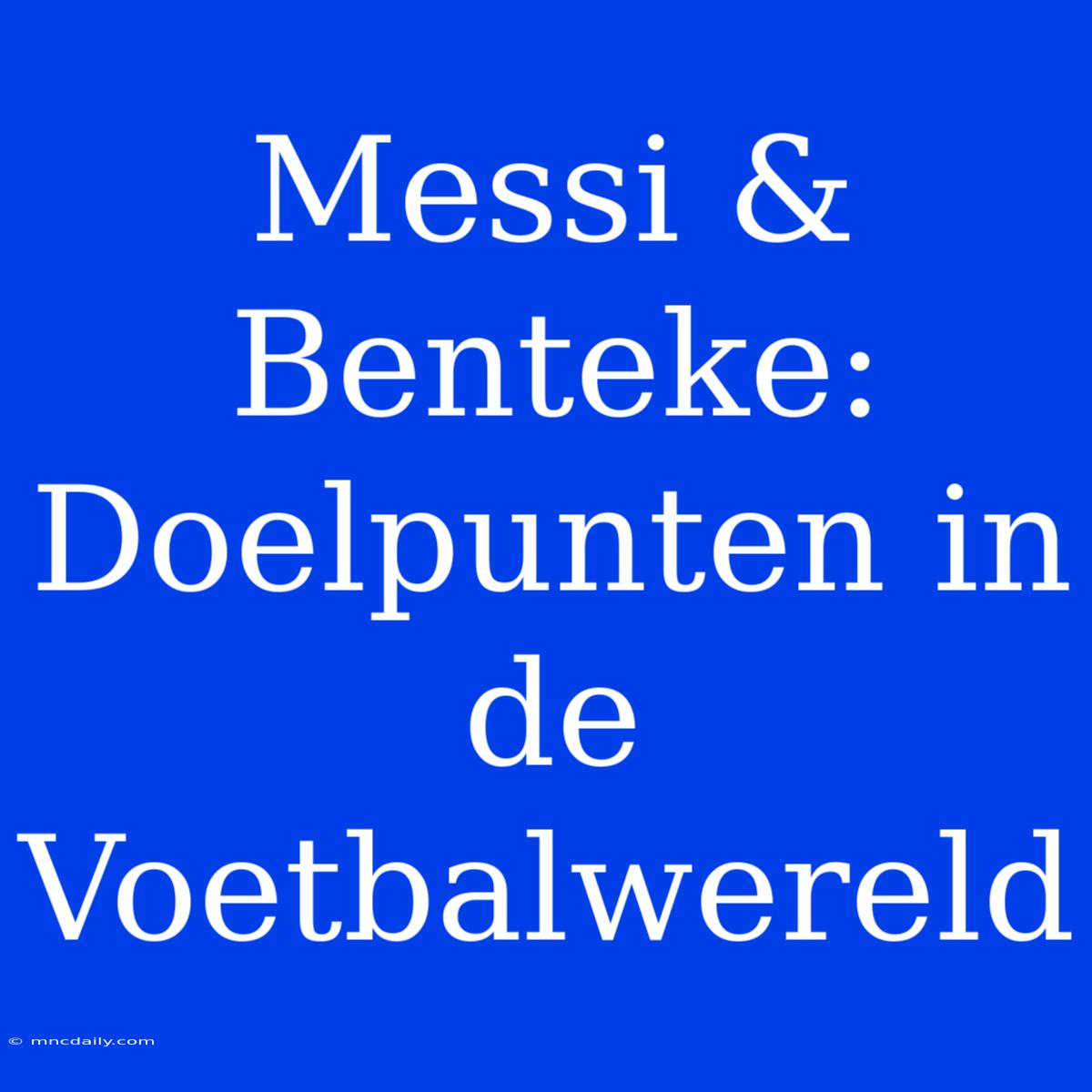 Messi & Benteke: Doelpunten In De Voetbalwereld