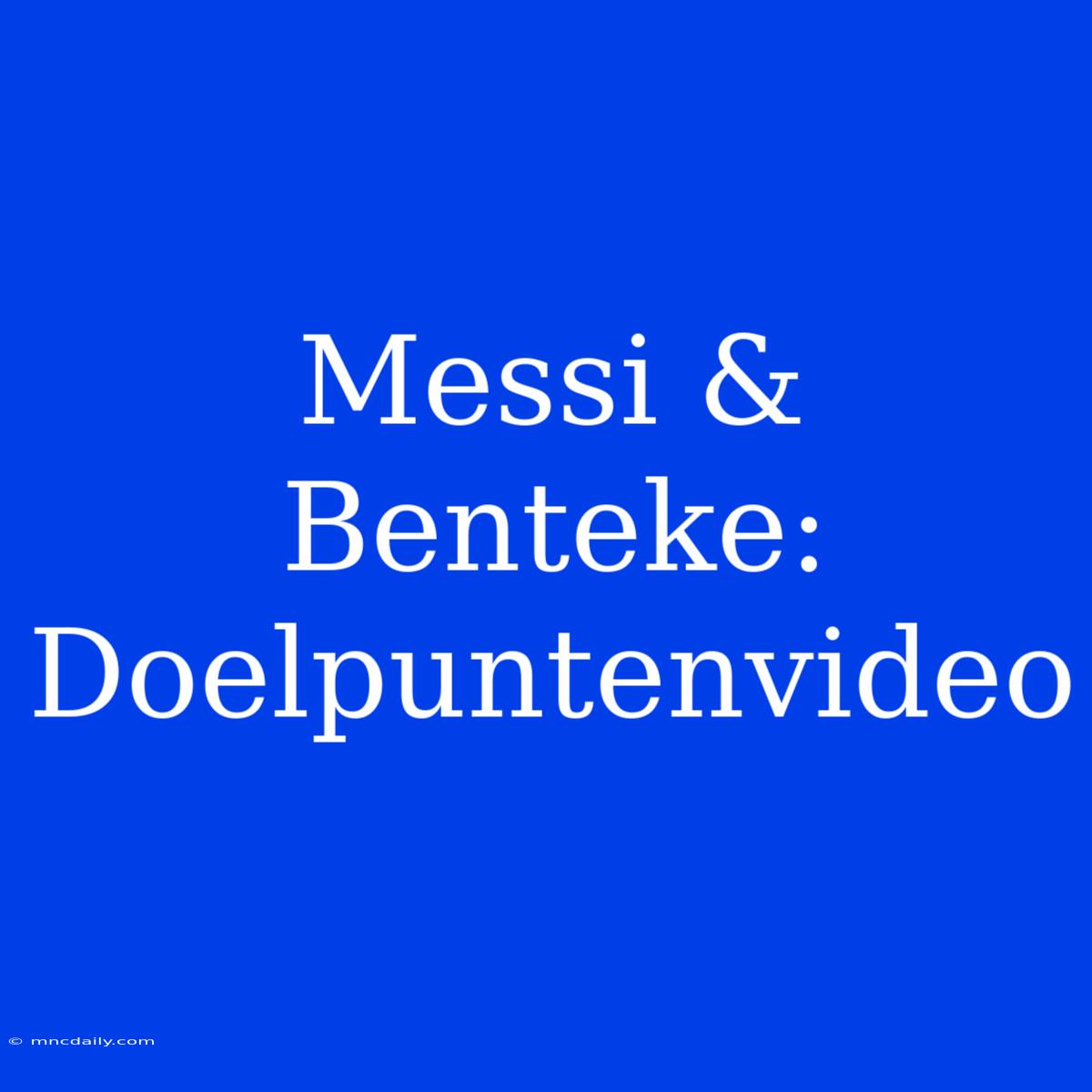 Messi & Benteke: Doelpuntenvideo 