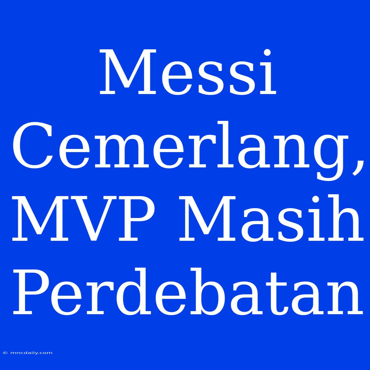 Messi Cemerlang, MVP Masih Perdebatan