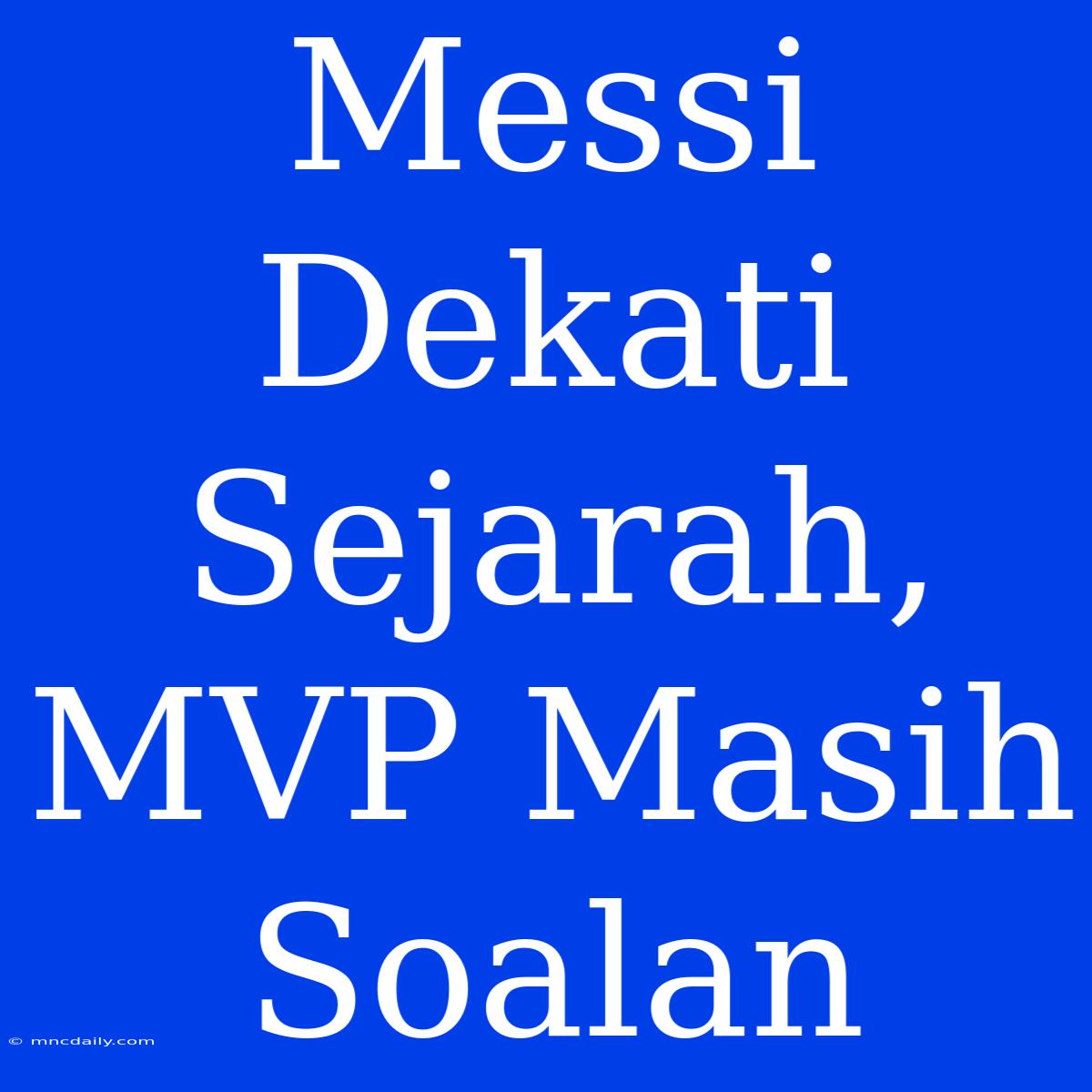 Messi Dekati Sejarah, MVP Masih Soalan