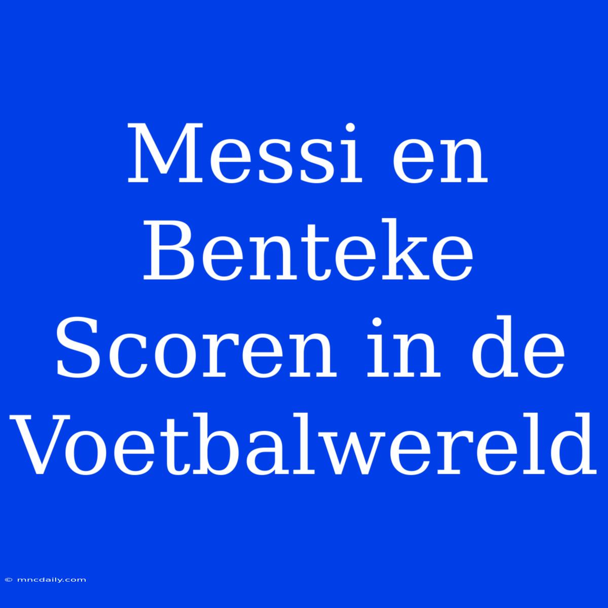 Messi En Benteke Scoren In De Voetbalwereld