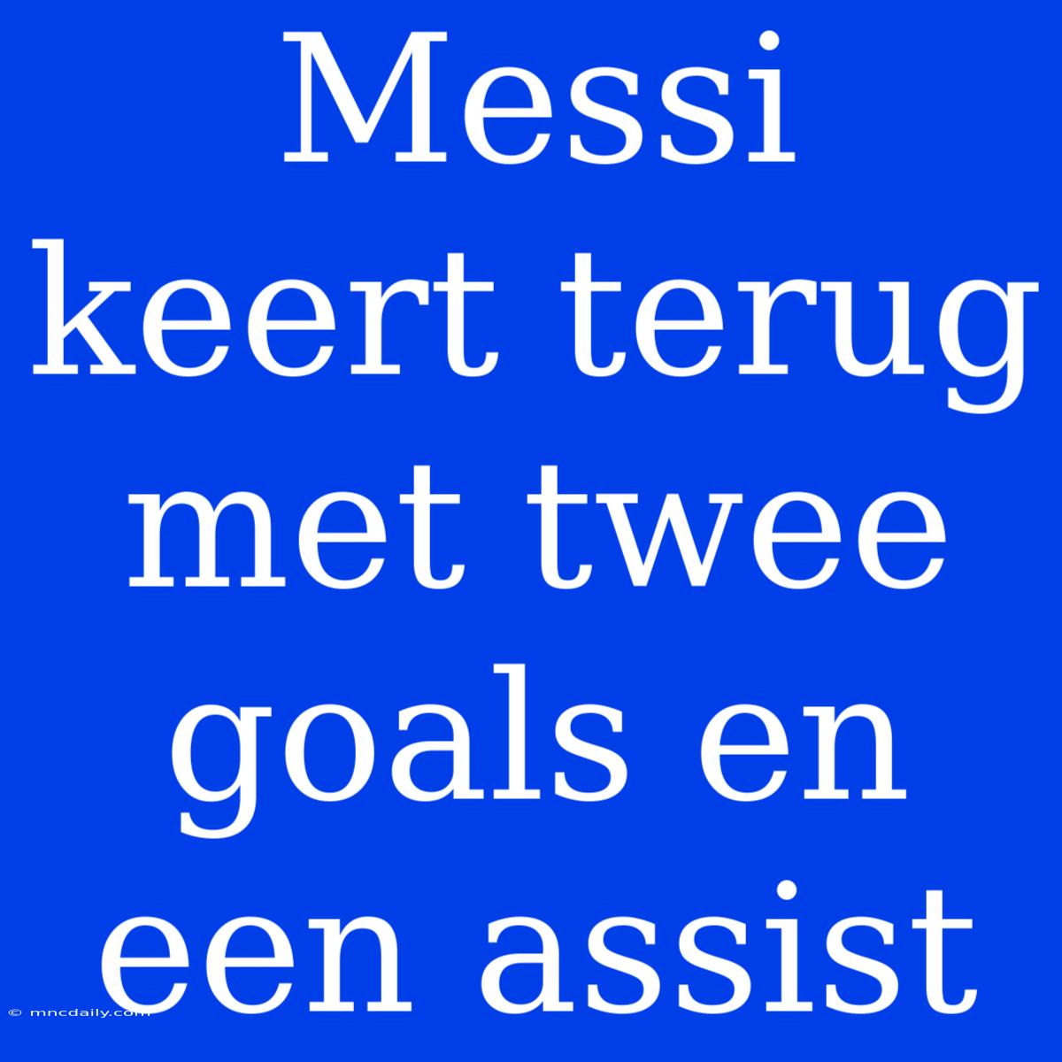 Messi Keert Terug Met Twee Goals En Een Assist