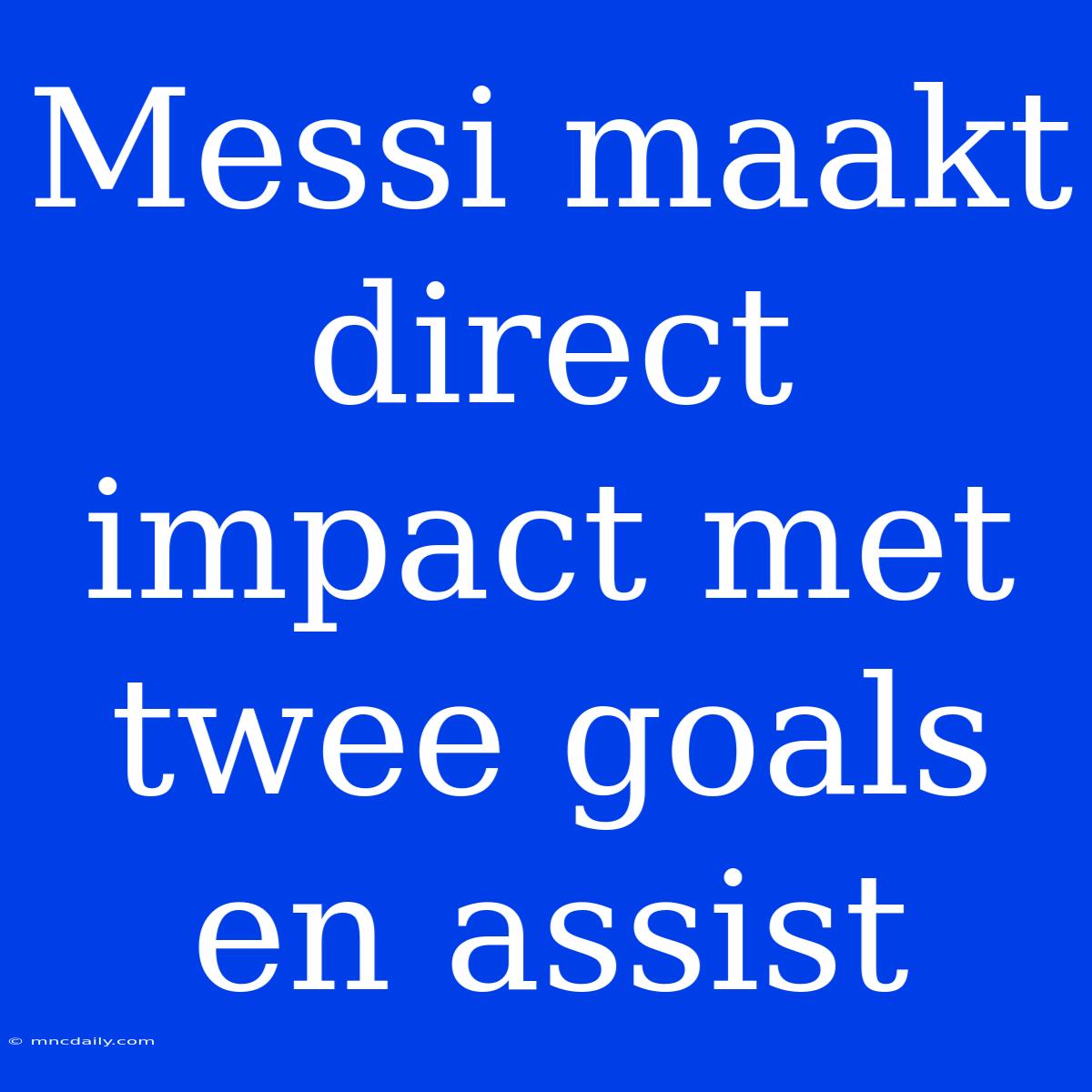 Messi Maakt Direct Impact Met Twee Goals En Assist