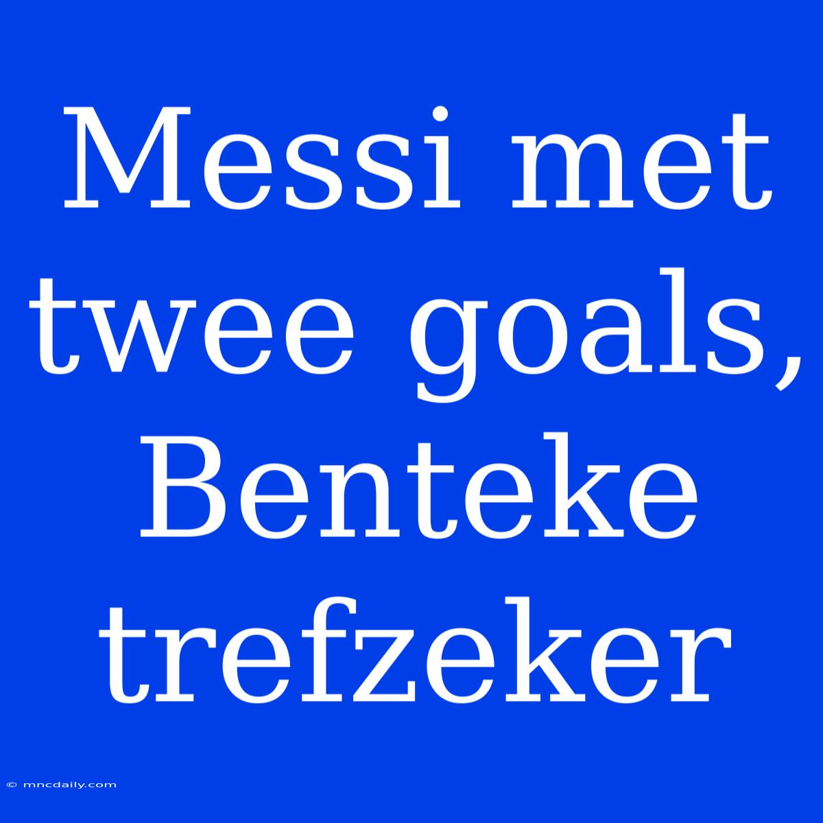 Messi Met Twee Goals, Benteke Trefzeker