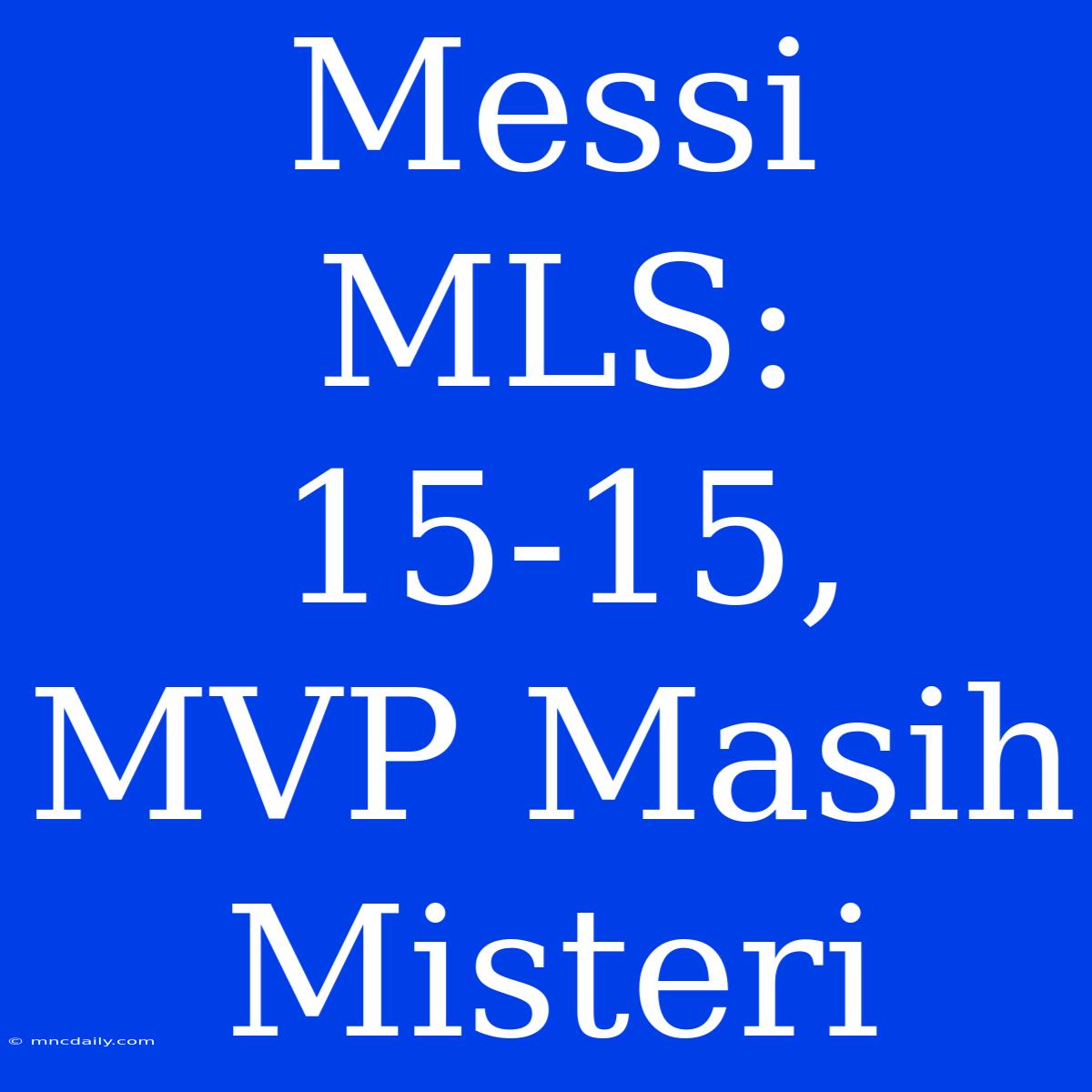 Messi MLS: 15-15, MVP Masih Misteri