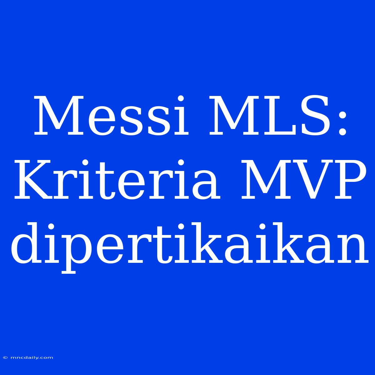 Messi MLS: Kriteria MVP Dipertikaikan 