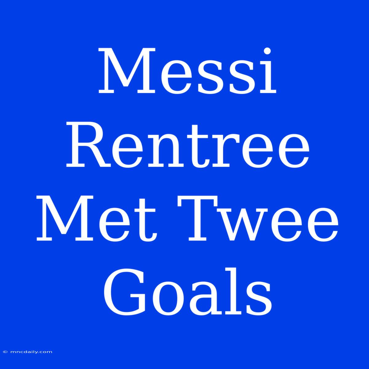 Messi Rentree Met Twee Goals