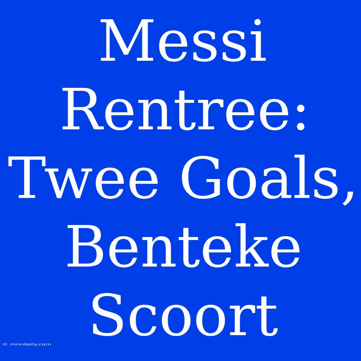 Messi Rentree: Twee Goals, Benteke Scoort 