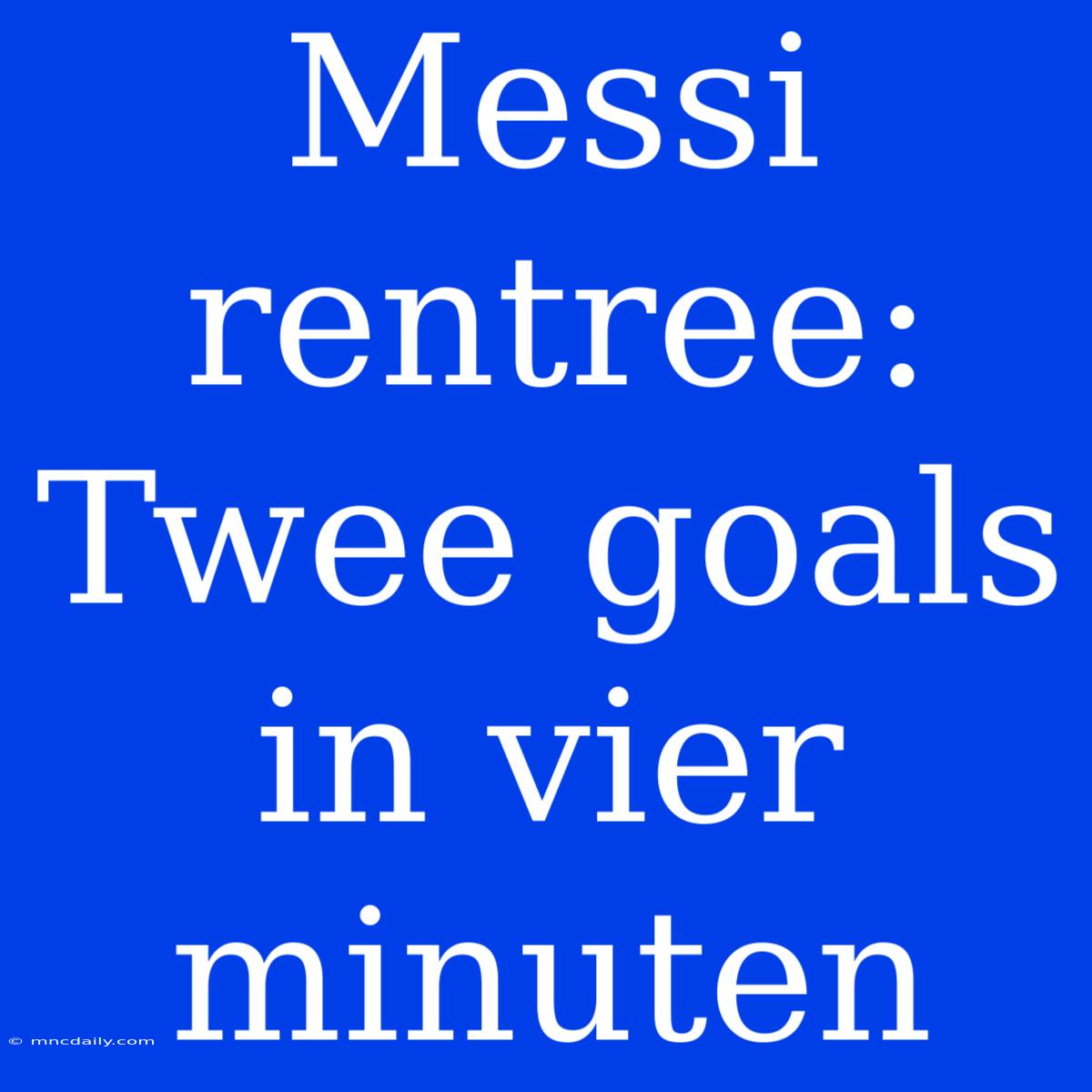 Messi Rentree: Twee Goals In Vier Minuten