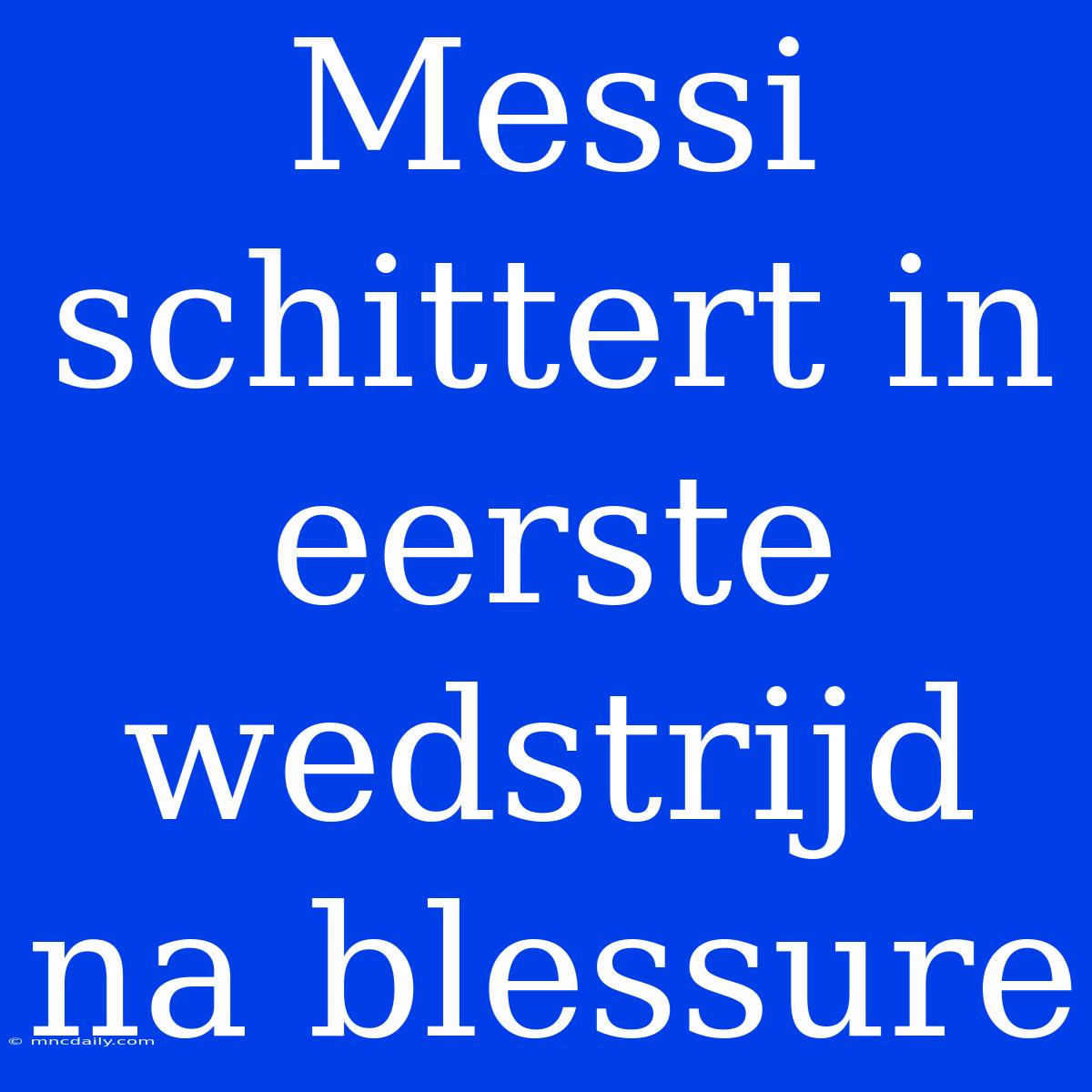 Messi Schittert In Eerste Wedstrijd Na Blessure 