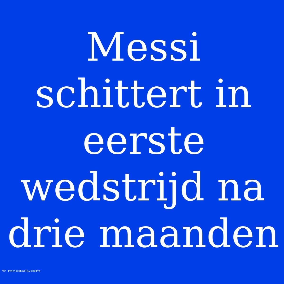 Messi Schittert In Eerste Wedstrijd Na Drie Maanden