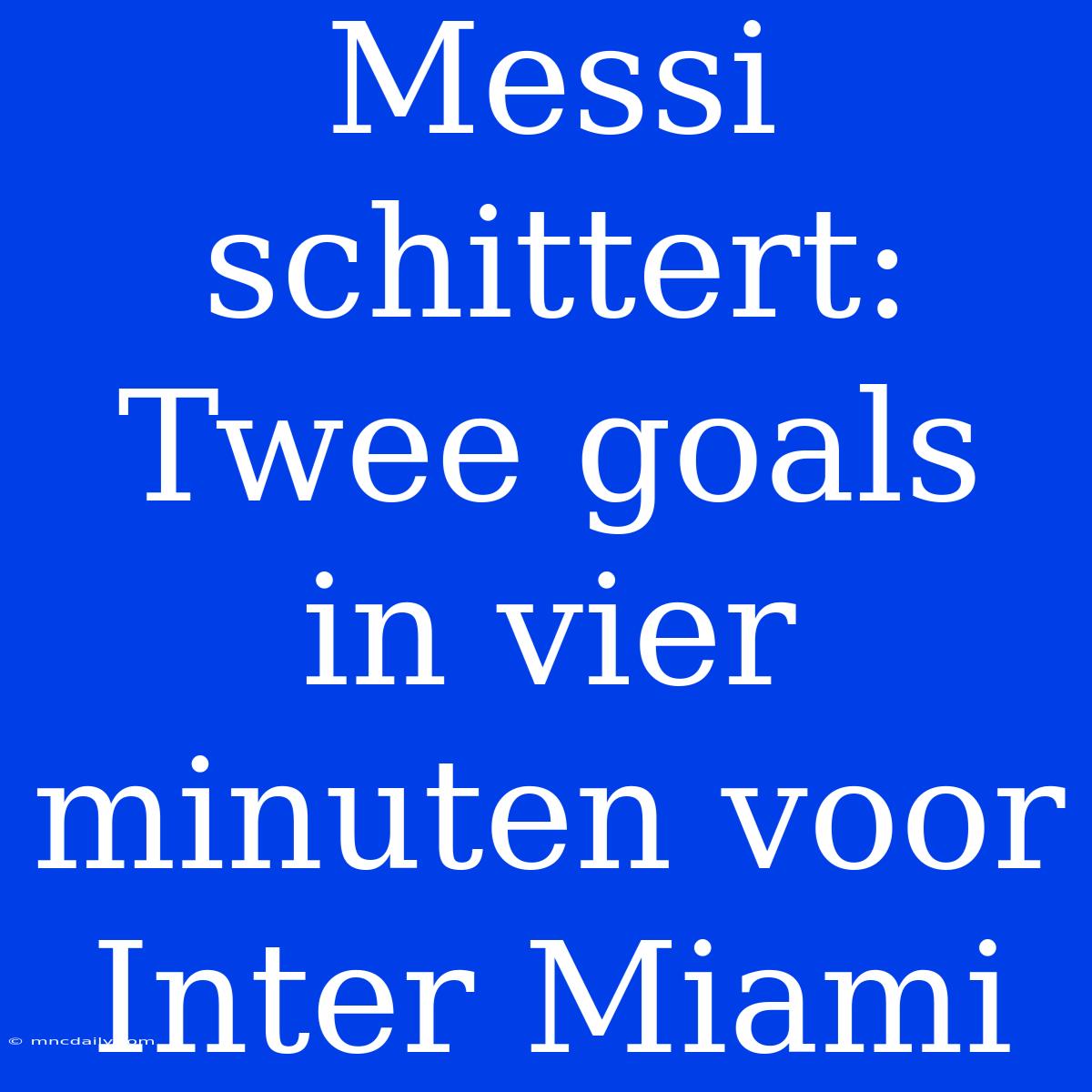 Messi Schittert: Twee Goals In Vier Minuten Voor Inter Miami