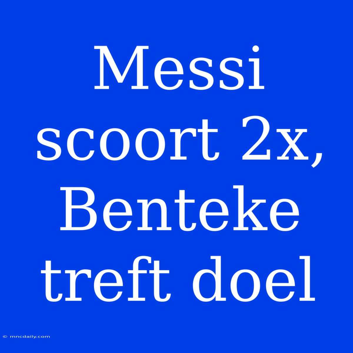 Messi Scoort 2x, Benteke Treft Doel 