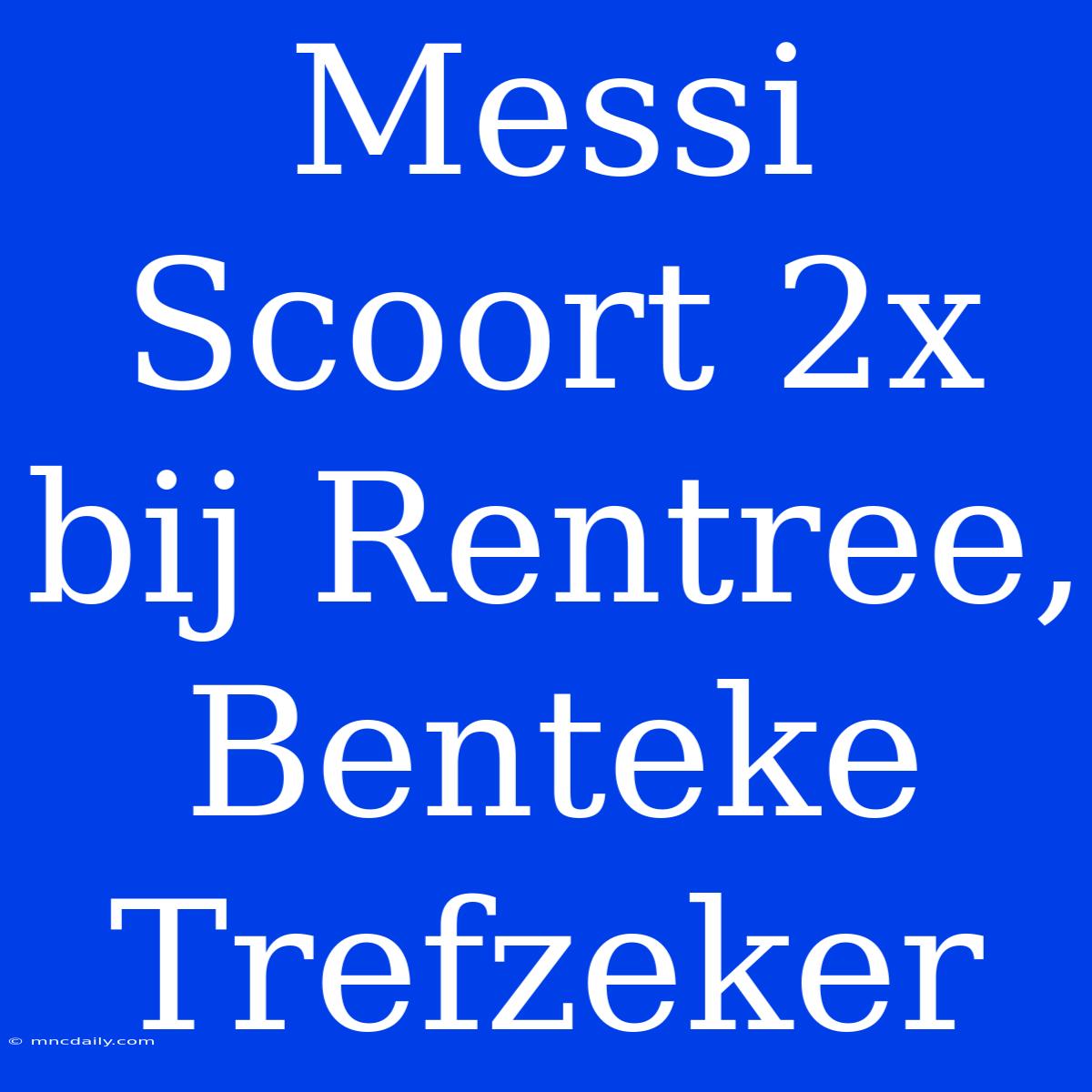 Messi Scoort 2x Bij Rentree, Benteke Trefzeker