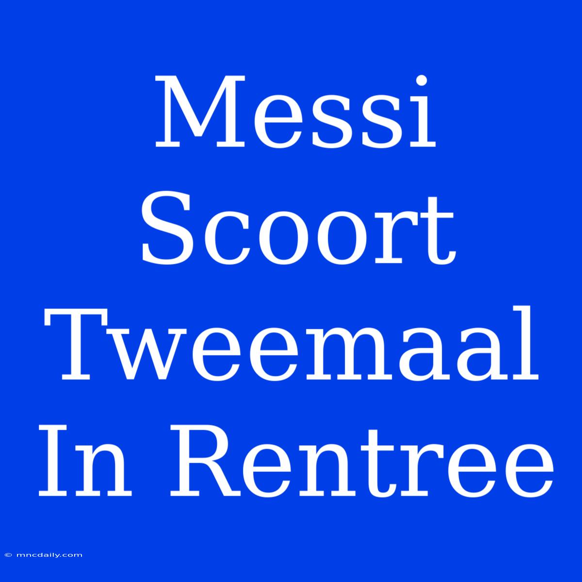 Messi Scoort Tweemaal In Rentree