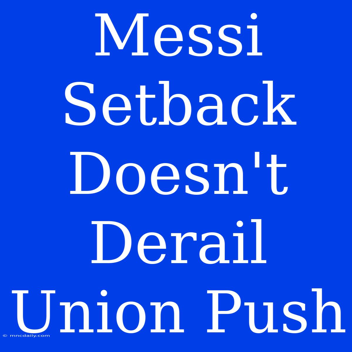 Messi Setback Doesn't Derail Union Push