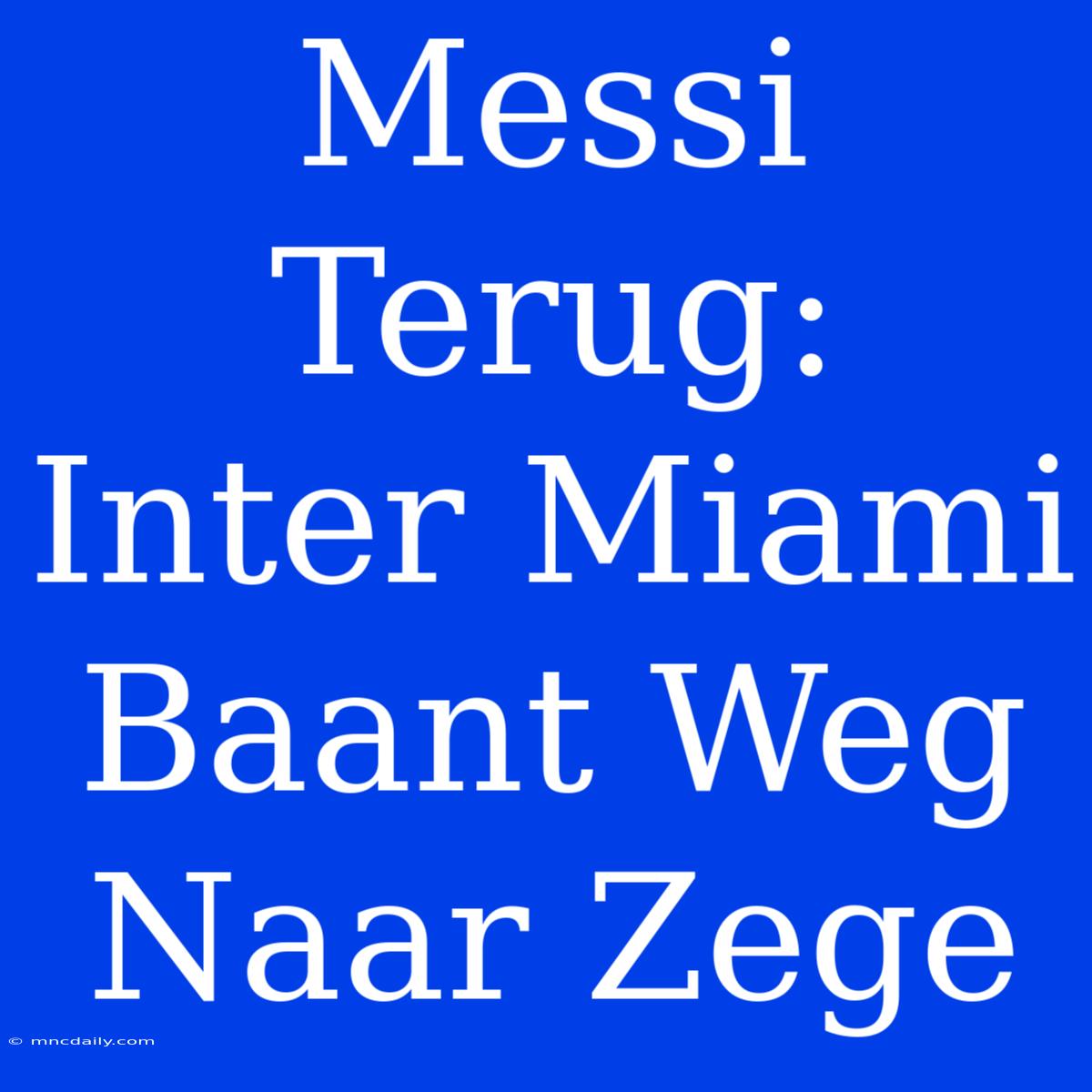 Messi Terug: Inter Miami Baant Weg Naar Zege