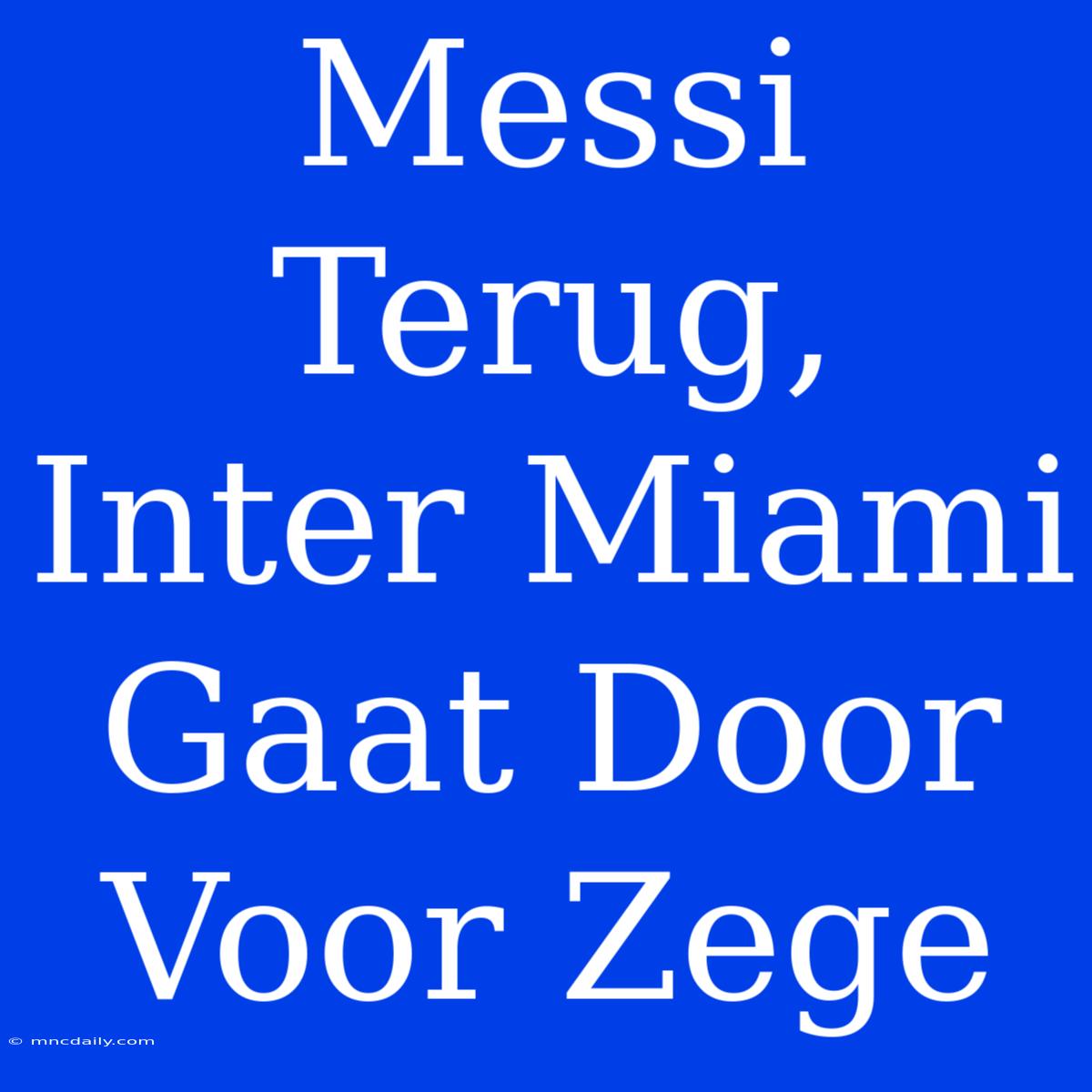 Messi Terug, Inter Miami Gaat Door Voor Zege