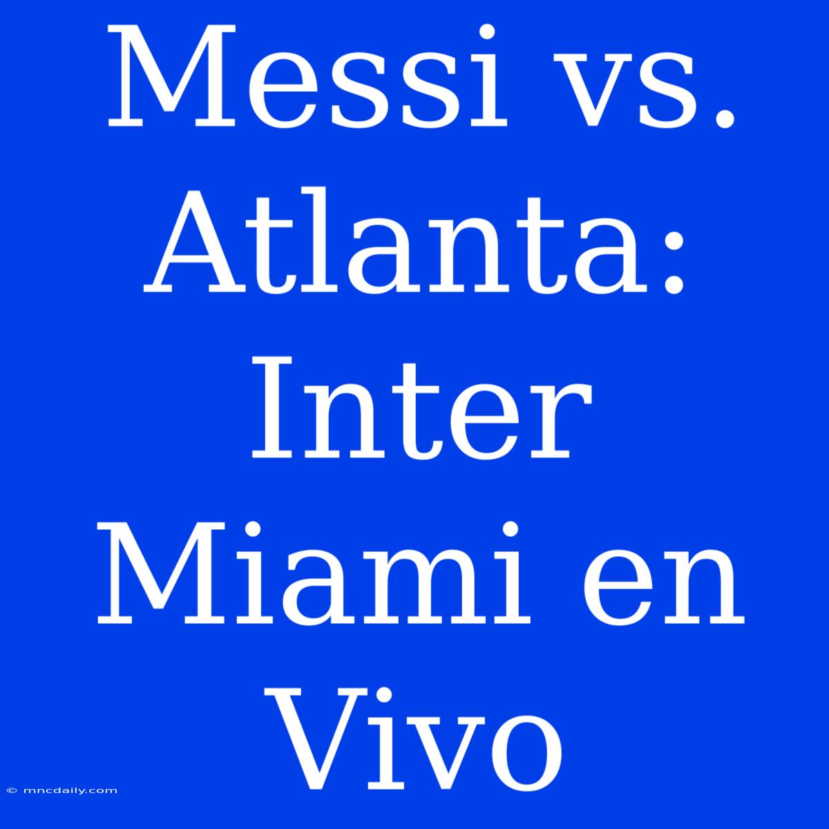 Messi Vs. Atlanta: Inter Miami En Vivo