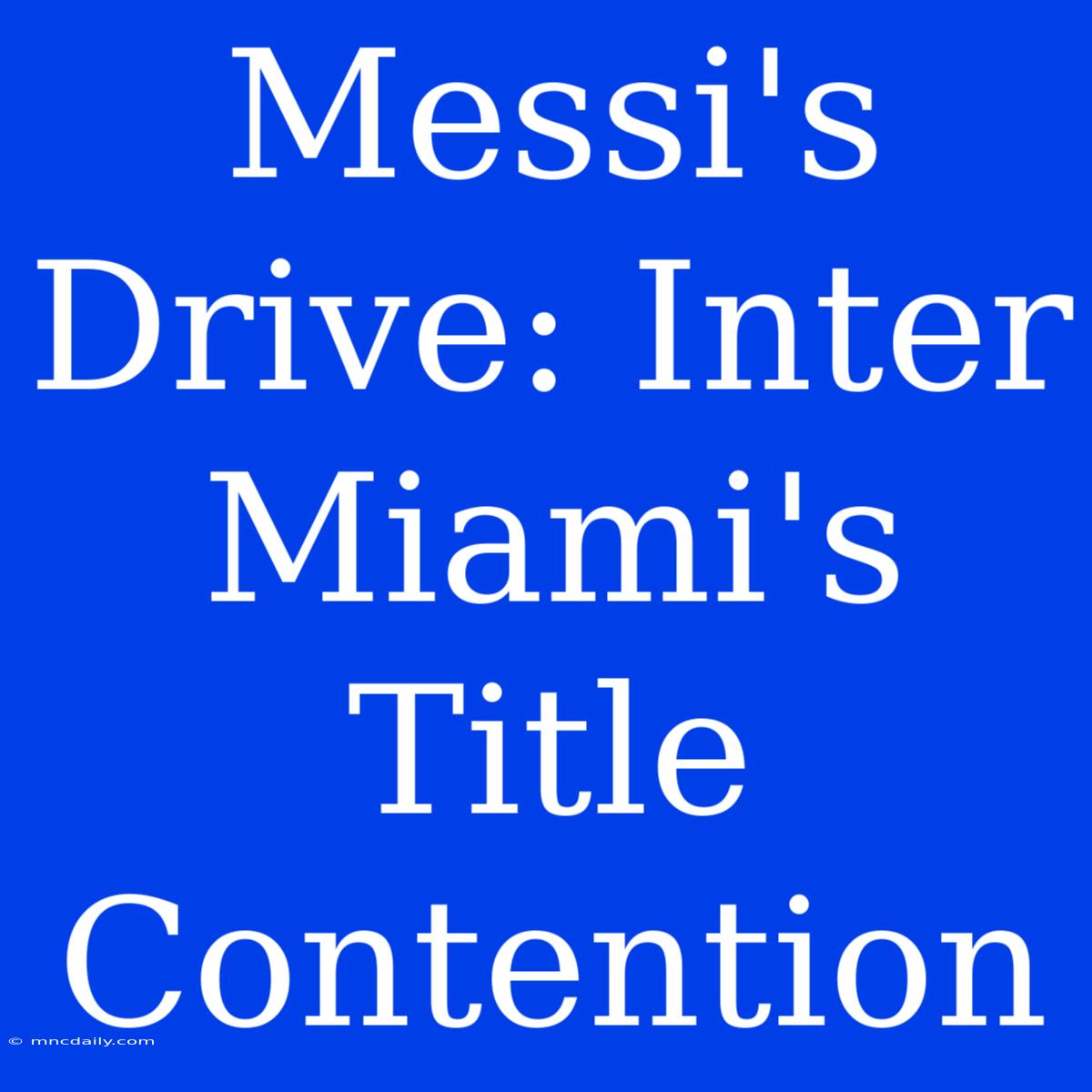 Messi's Drive: Inter Miami's Title Contention