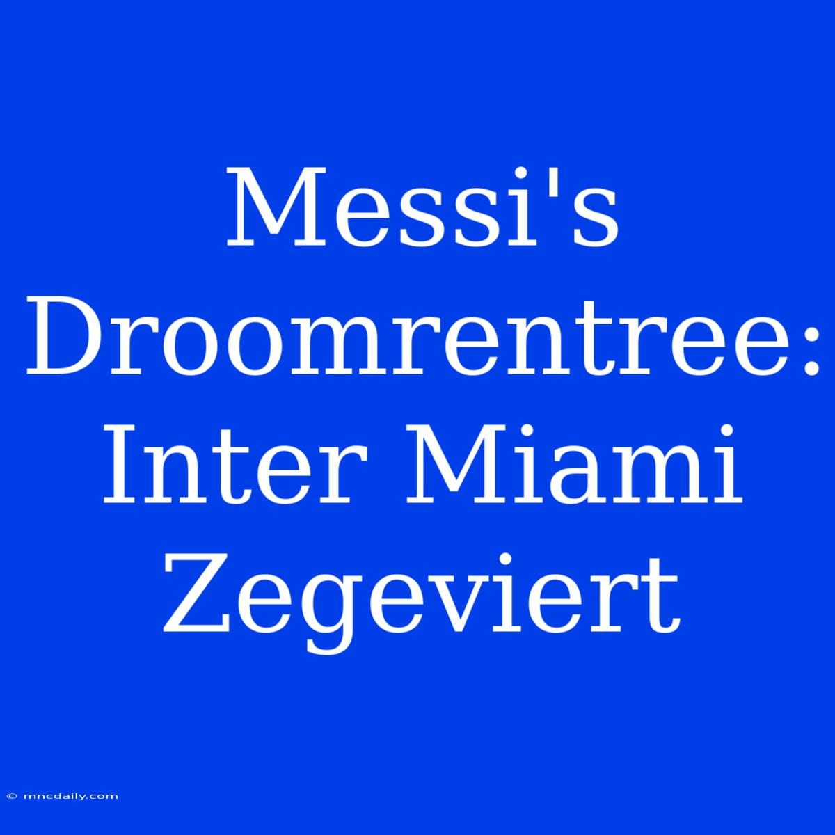 Messi's Droomrentree: Inter Miami Zegeviert