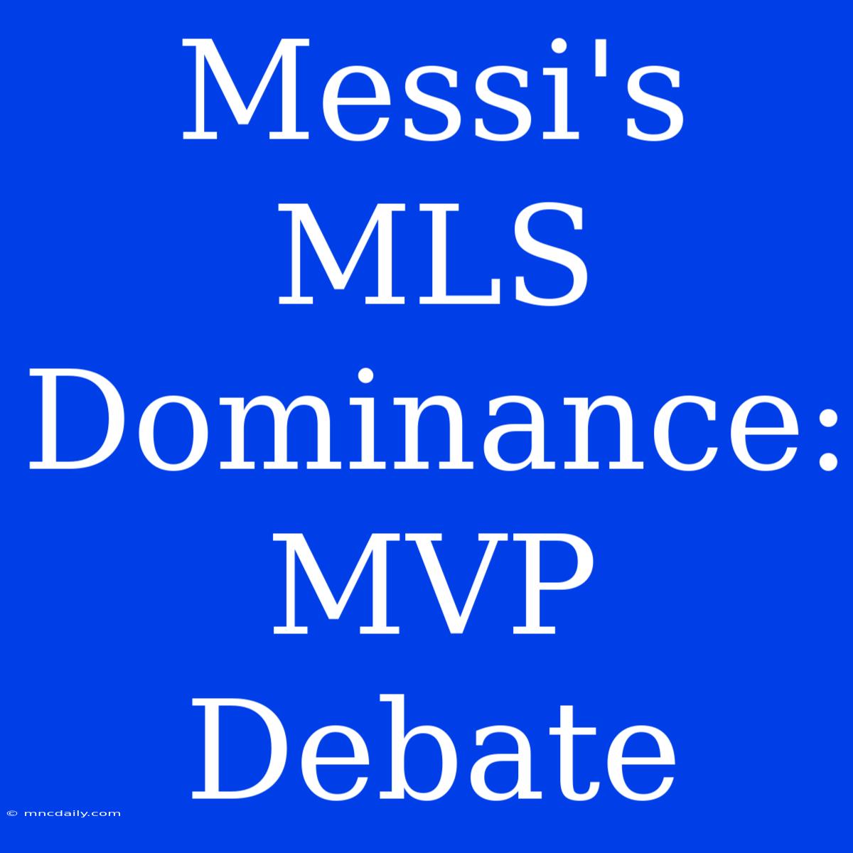 Messi's MLS Dominance: MVP Debate