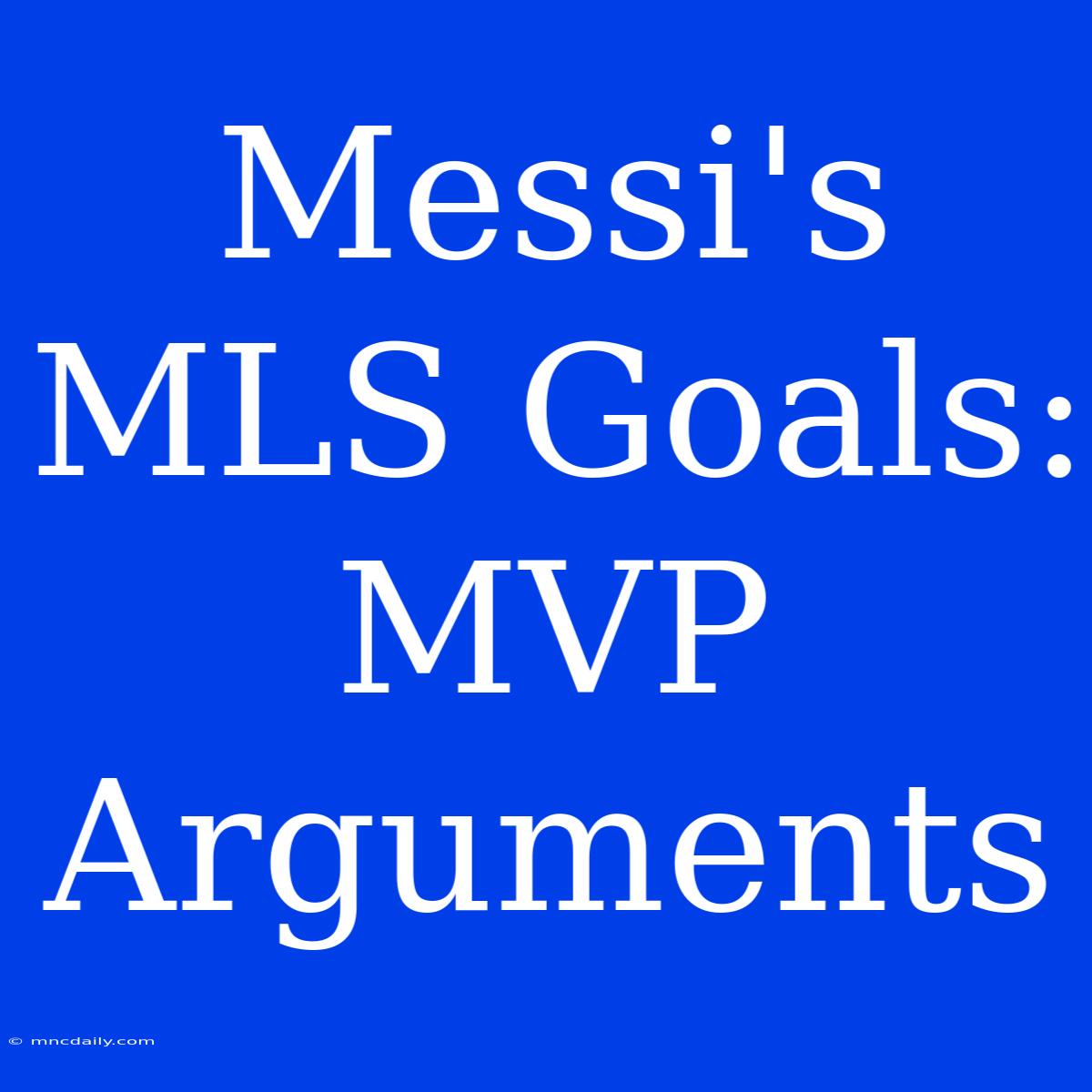 Messi's MLS Goals: MVP Arguments