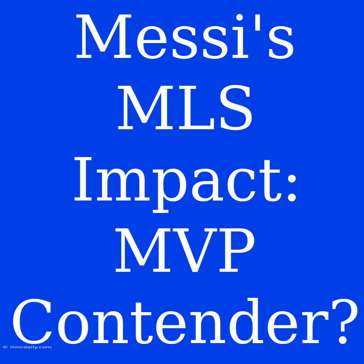 Messi's MLS Impact: MVP Contender?