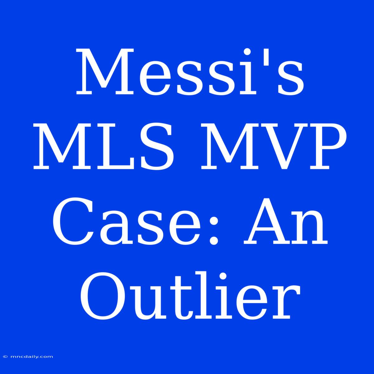 Messi's MLS MVP Case: An Outlier