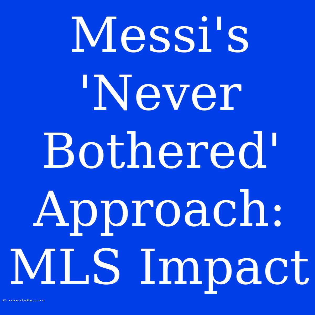 Messi's 'Never Bothered'  Approach: MLS Impact