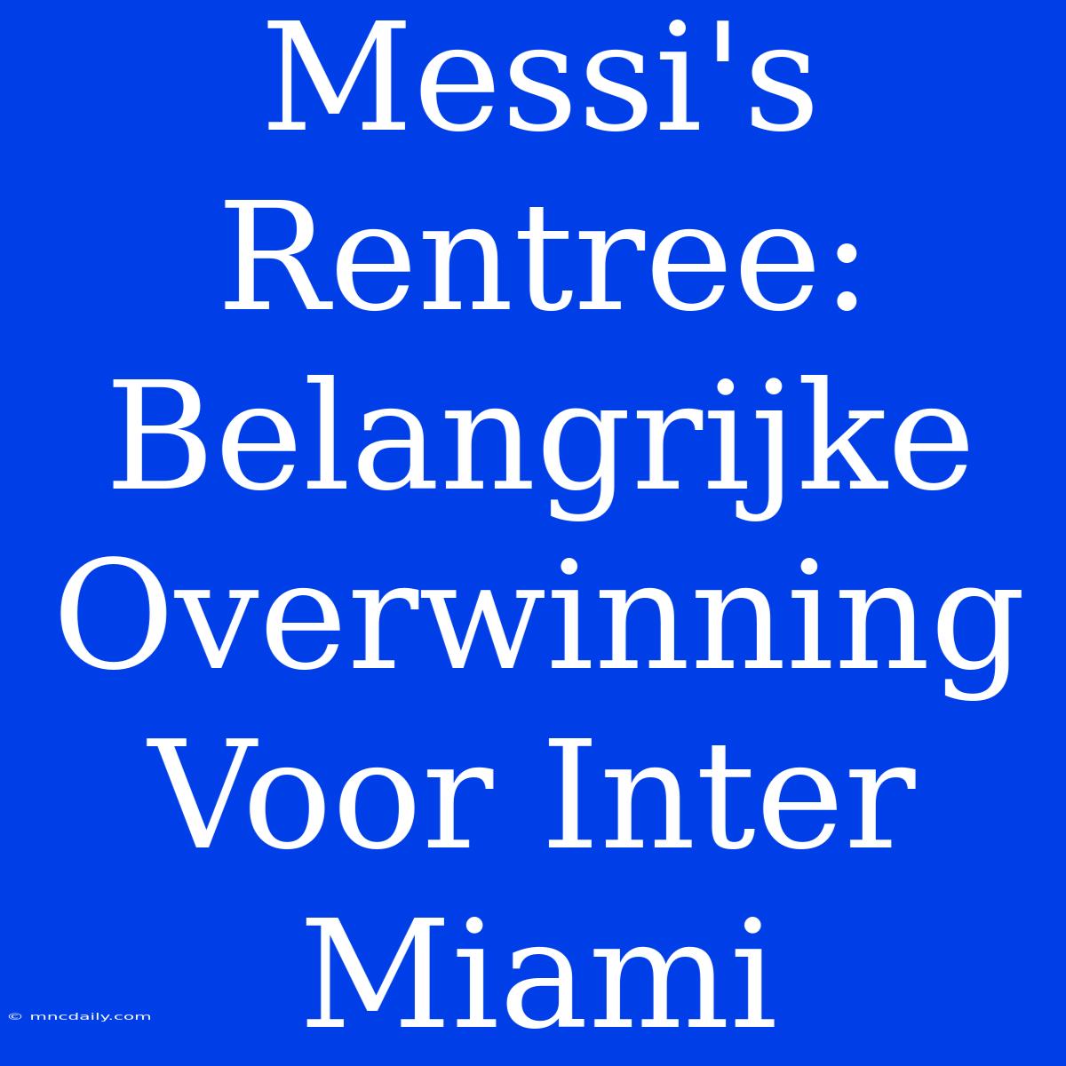 Messi's Rentree: Belangrijke Overwinning Voor Inter Miami 