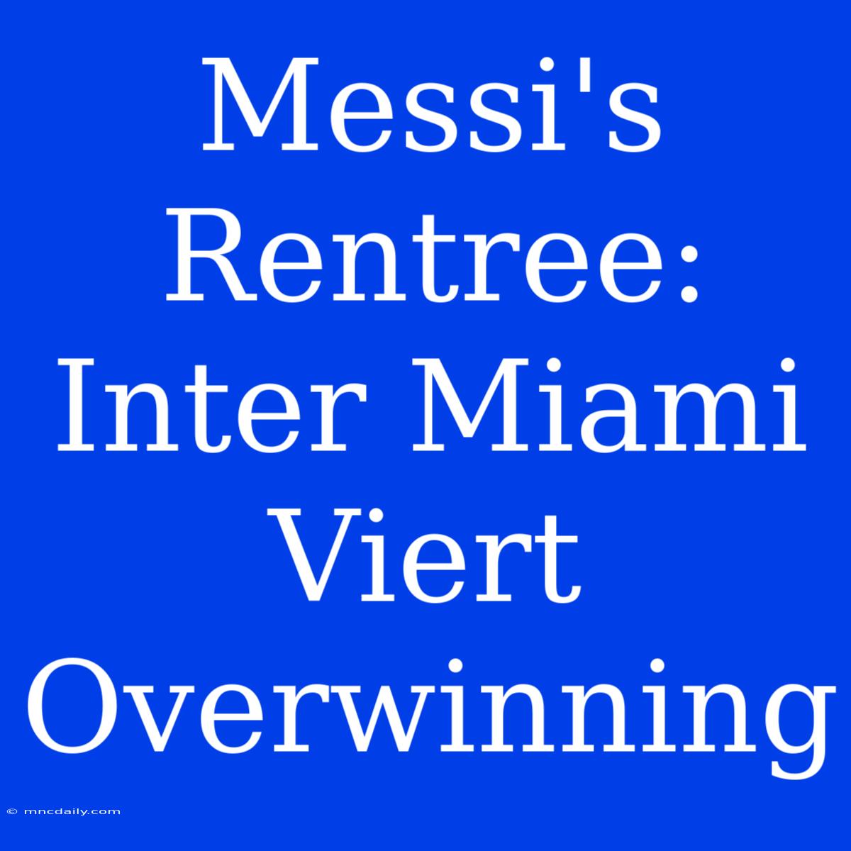 Messi's Rentree: Inter Miami Viert Overwinning