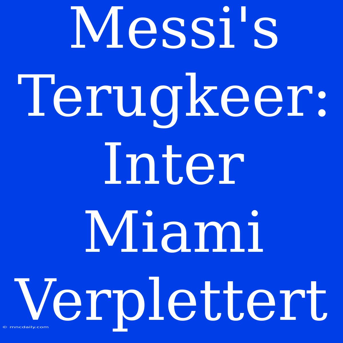 Messi's Terugkeer: Inter Miami Verplettert