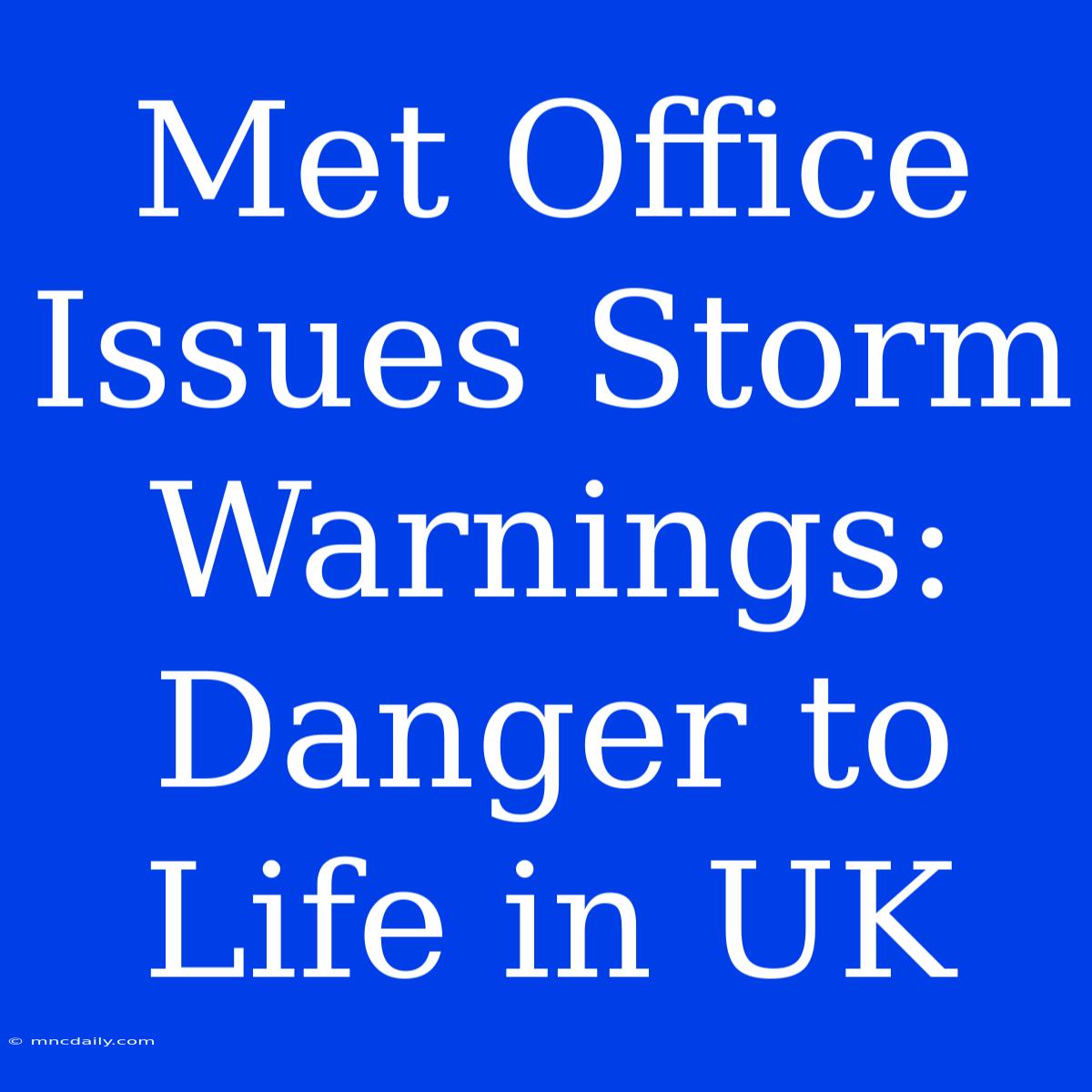 Met Office Issues Storm Warnings: Danger To Life In UK